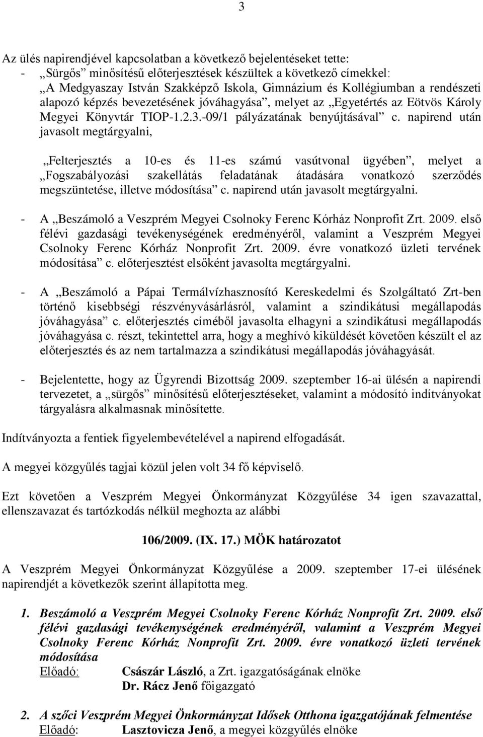 napirend után javasolt megtárgyalni, Felterjesztés a 10-es és 11-es számú vasútvonal ügyében, melyet a Fogszabályozási szakellátás feladatának átadására vonatkozó szerződés megszüntetése, illetve