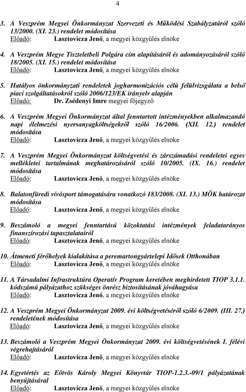 Hatályos önkormányzati rendeletek jogharmonizációs célú felülvizsgálata a belső piaci szolgáltatásokról szóló 2006/123/EK irányelv alapján Előadó: Dr. Zsédenyi Imre megyei főjegyző 6.