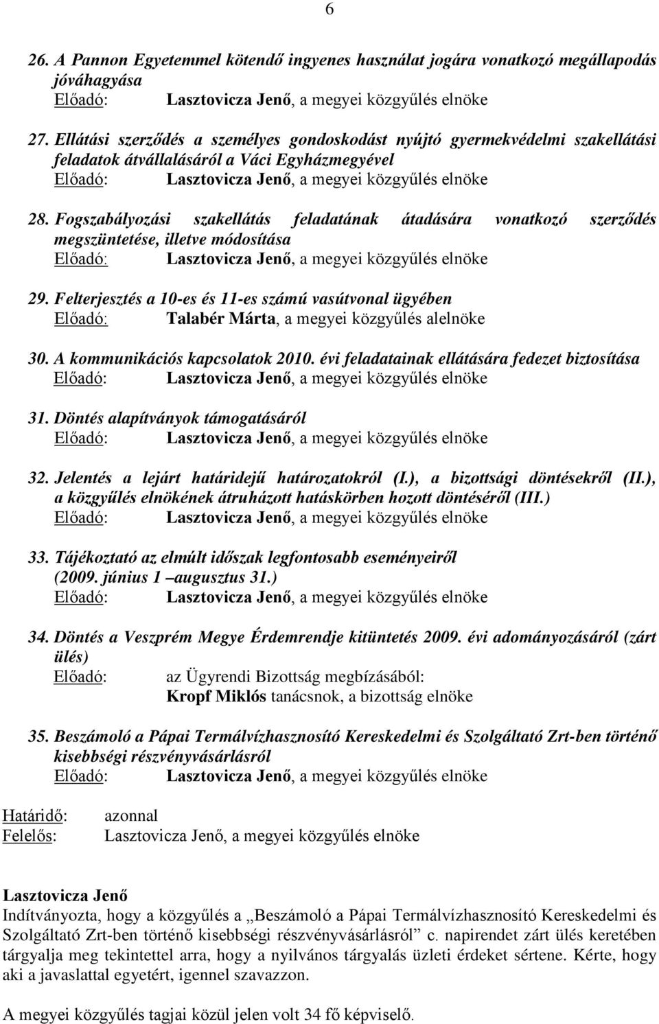 Fogszabályozási szakellátás feladatának átadására vonatkozó szerződés megszüntetése, illetve módosítása Előadó:, a megyei közgyűlés elnöke 29.