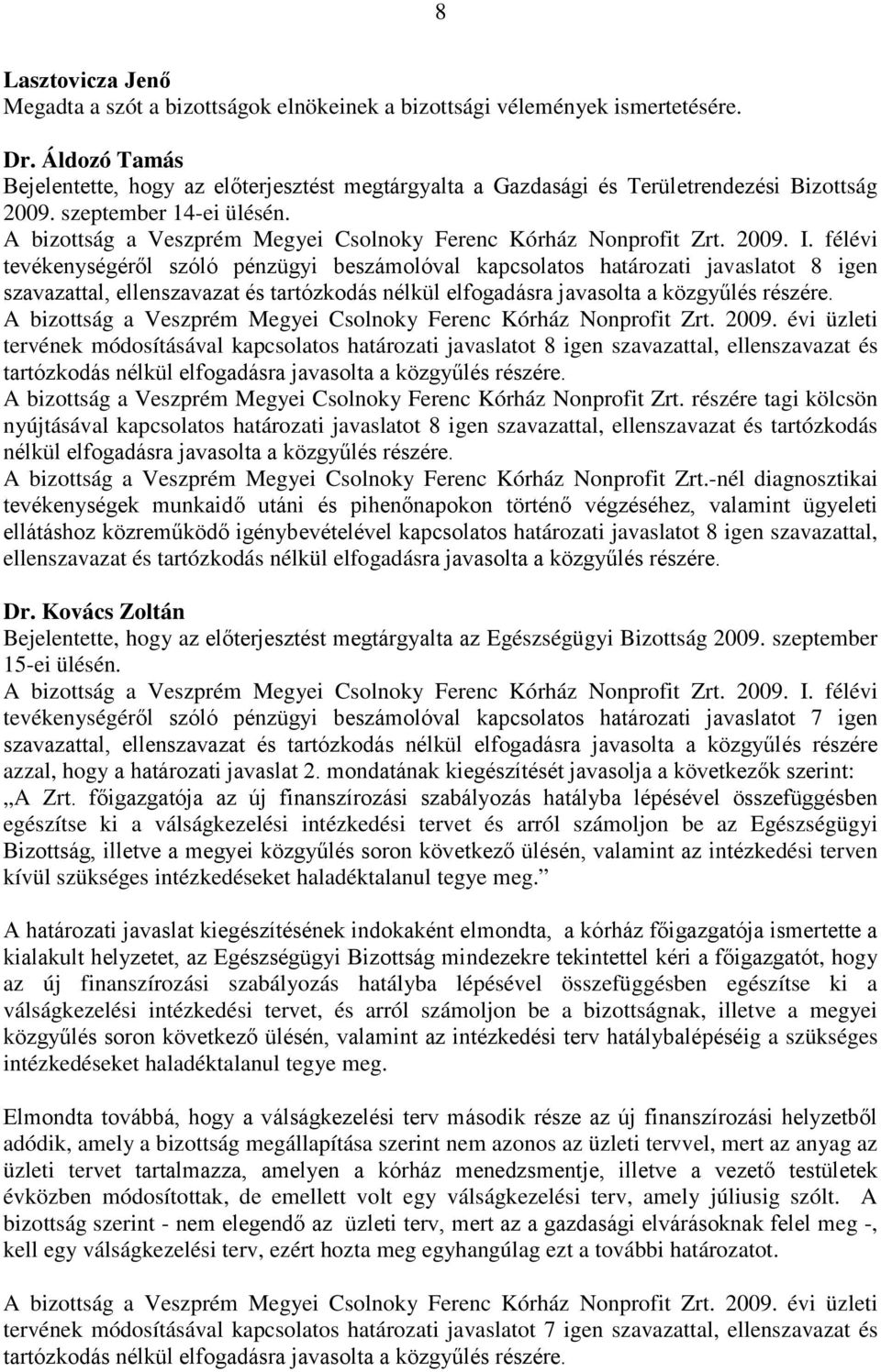 félévi tevékenységéről szóló pénzügyi beszámolóval kapcsolatos határozati javaslatot 8 igen szavazattal, ellenszavazat és tartózkodás nélkül elfogadásra javasolta a közgyűlés részére.