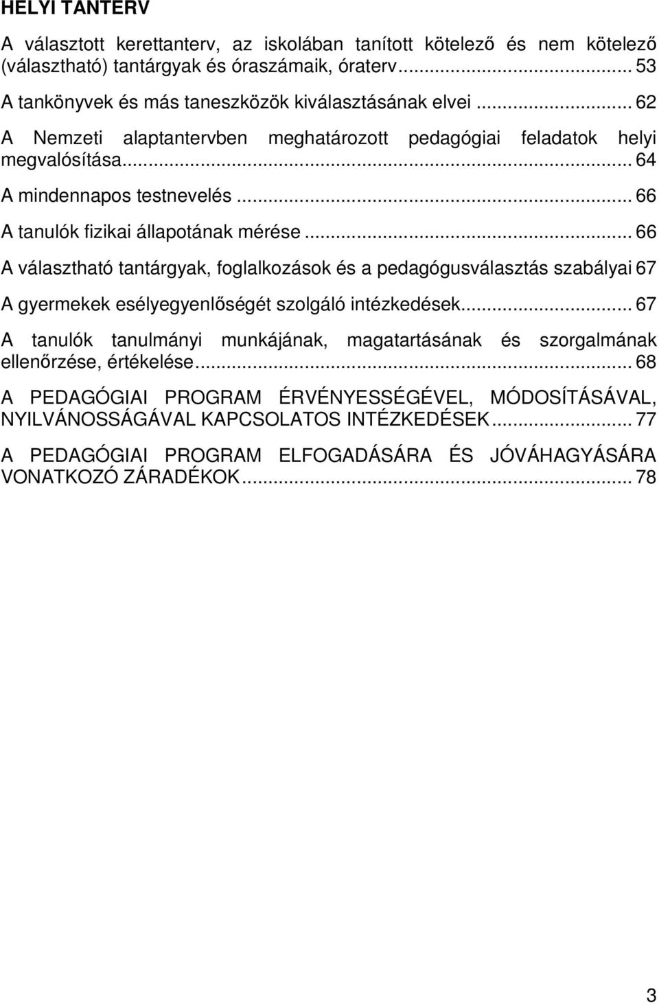 .. 66 A tanulók fizikai állapotának mérése... 66 A választható tantárgyak, foglalkozások és a pedagógusválasztás szabályai 67 A gyermekek esélyegyenlıségét szolgáló intézkedések.