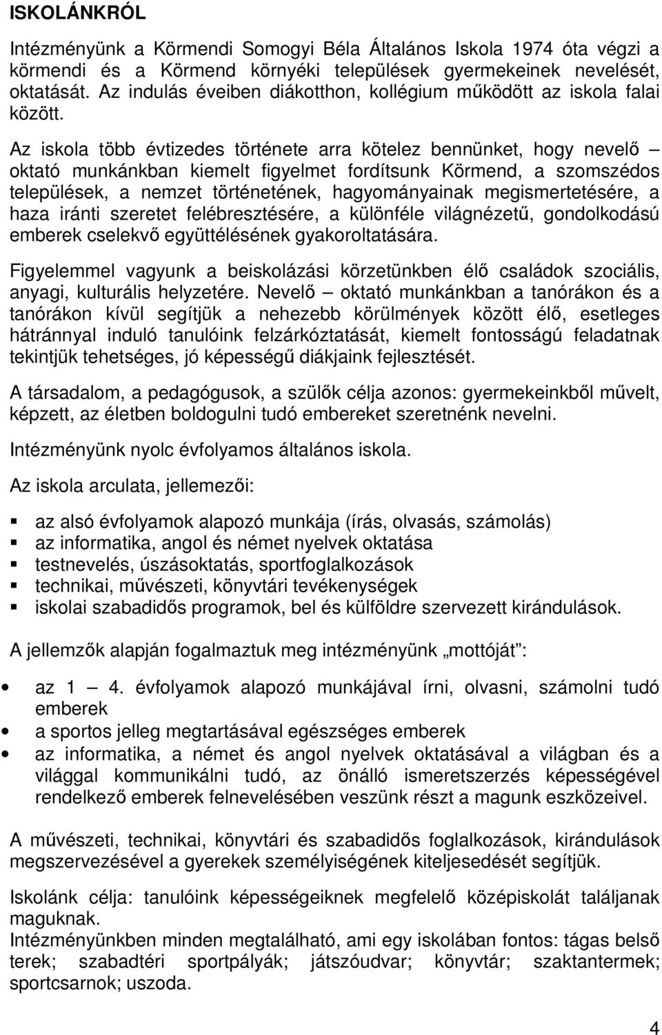 Az iskola több évtizedes története arra kötelez bennünket, hogy nevelı oktató munkánkban kiemelt figyelmet fordítsunk Körmend, a szomszédos települések, a nemzet történetének, hagyományainak