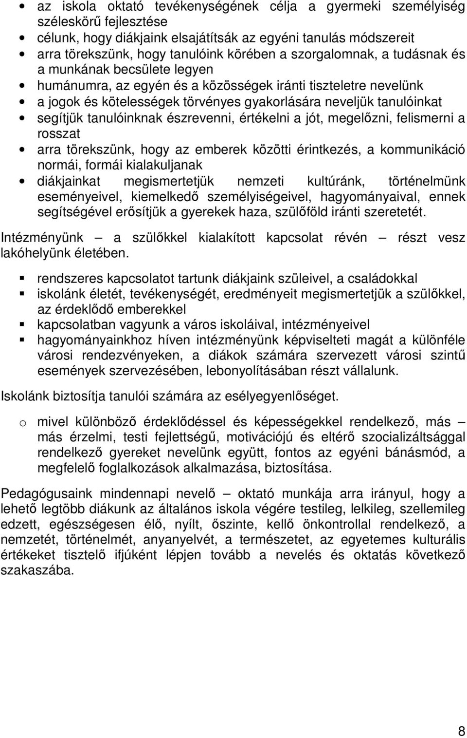 tanulóinknak észrevenni, értékelni a jót, megelızni, felismerni a rosszat arra törekszünk, hogy az emberek közötti érintkezés, a kommunikáció normái, formái kialakuljanak diákjainkat megismertetjük