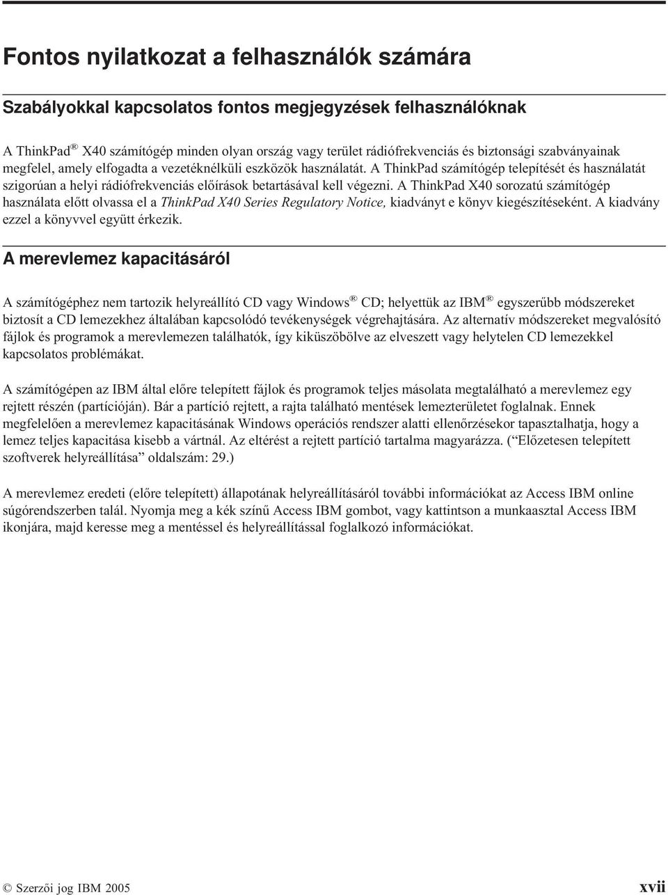 A ThinkPad X40 sorozatú számítógép használata előtt olvassa el a ThinkPad X40 Series Regulatory Notice, kiadványt e könyv kiegészítéseként. A kiadvány ezzel a könyvvel együtt érkezik.