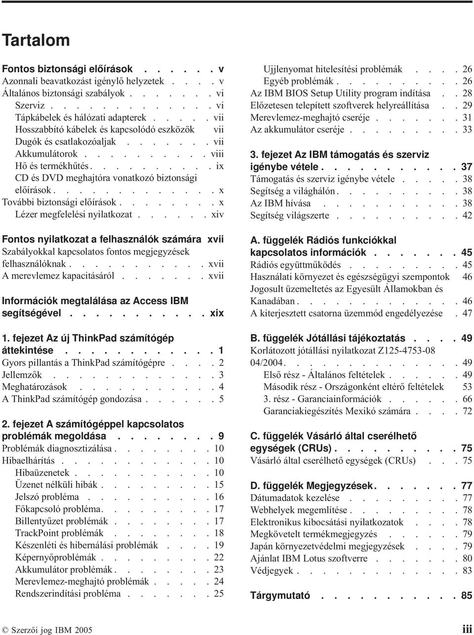 ............x További biztonsági előírások........x Lézer megfelelési nyilatkozat...... xiv Fontos nyilatkozat a felhasználók számára xvii Szabályokkal kapcsolatos fontos megjegyzések felhasználóknak.