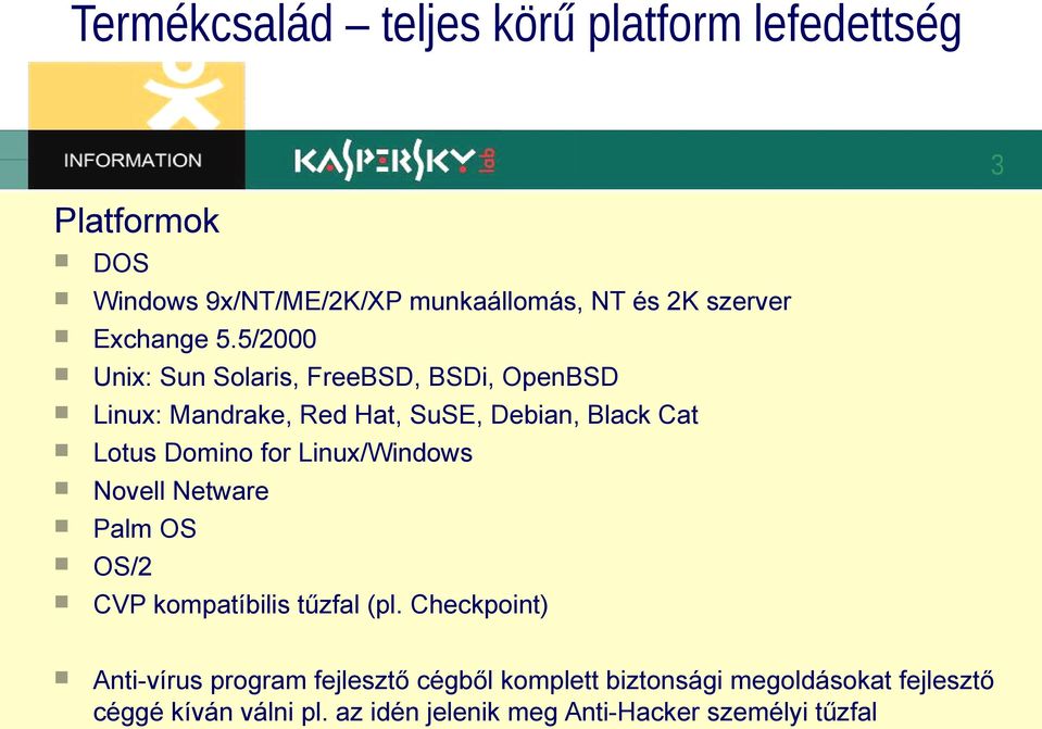 5/2000 Unix: Sun Solaris, FreeBSD, BSDi, OpenBSD Linux: Mandrake, Red Hat, SuSE, Debian, Black Cat Lotus Domino for