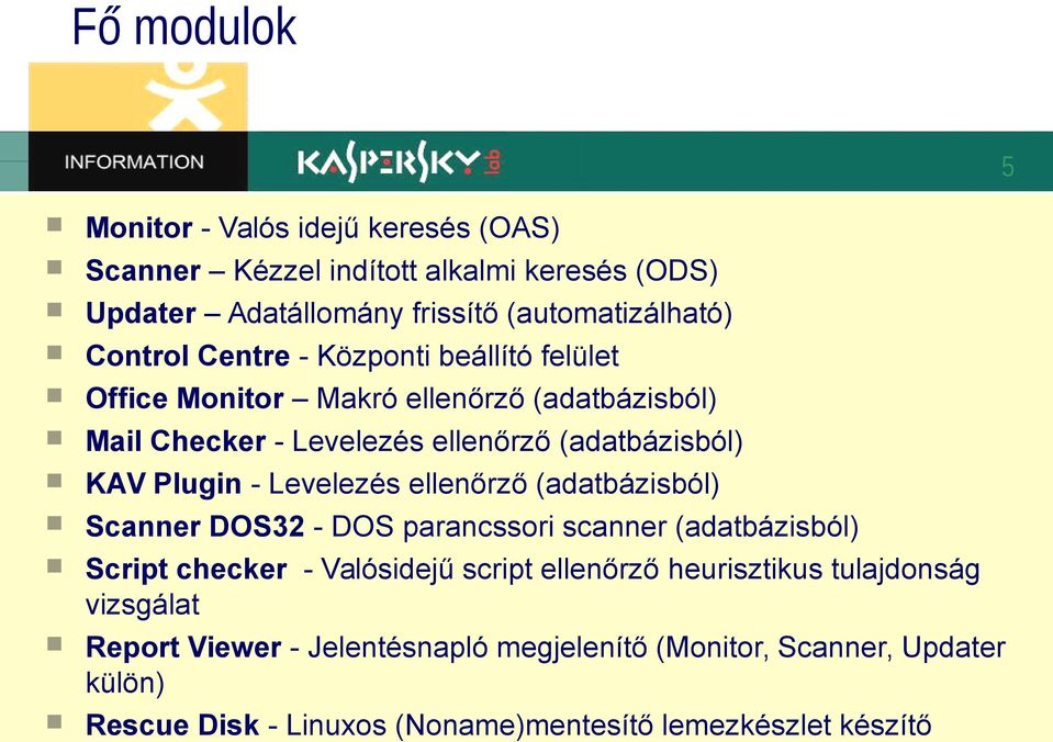 Levelezés ellenőrző (adatbázisból) Scanner DOS32 - DOS parancssori scanner (adatbázisból) Script checker - Valósidejű script ellenőrző heurisztikus