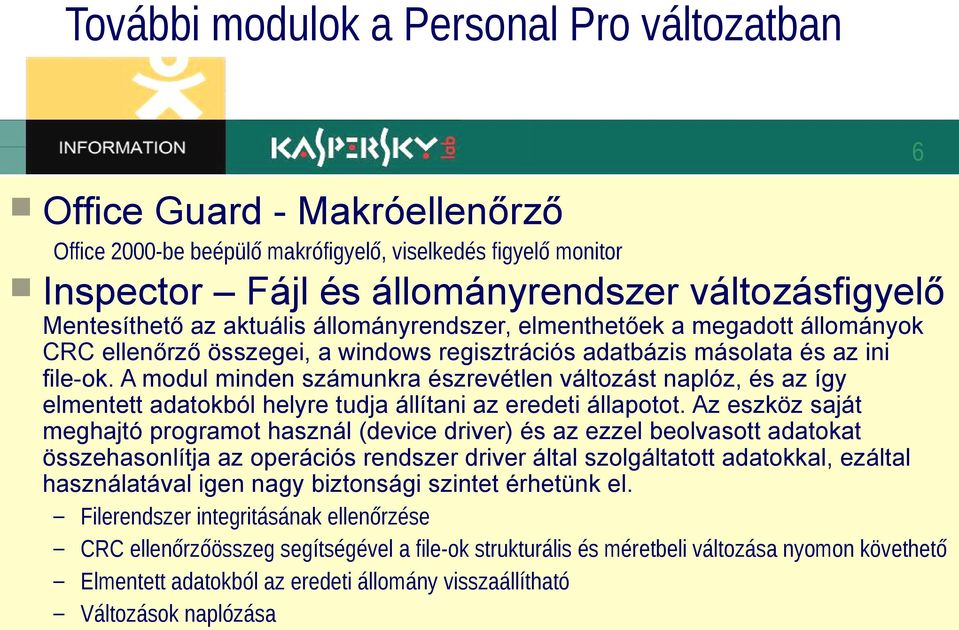 A modul minden számunkra észrevétlen változást naplóz, és az így elmentett adatokból helyre tudja állítani az eredeti állapotot.