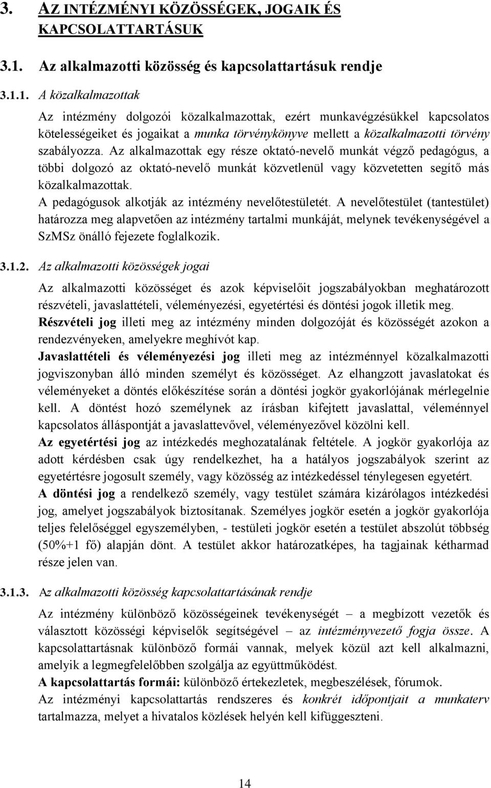 1. A közalkalmazottak Az intézmény dolgozói közalkalmazottak, ezért munkavégzésükkel kapcsolatos kötelességeiket és jogaikat a munka törvénykönyve mellett a közalkalmazotti törvény szabályozza.