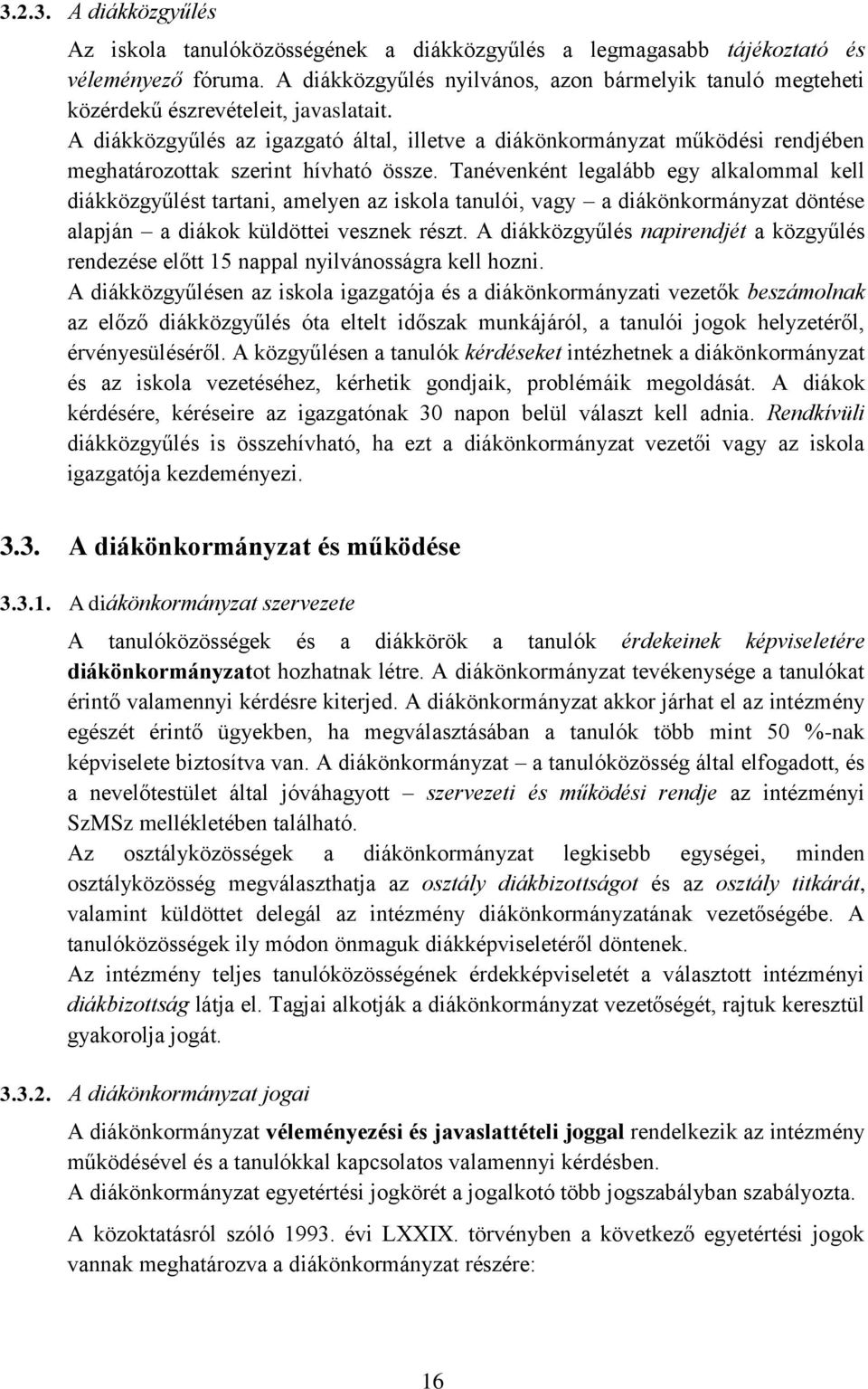 A diákközgyűlés az igazgató által, illetve a diákönkormányzat működési rendjében meghatározottak szerint hívható össze.