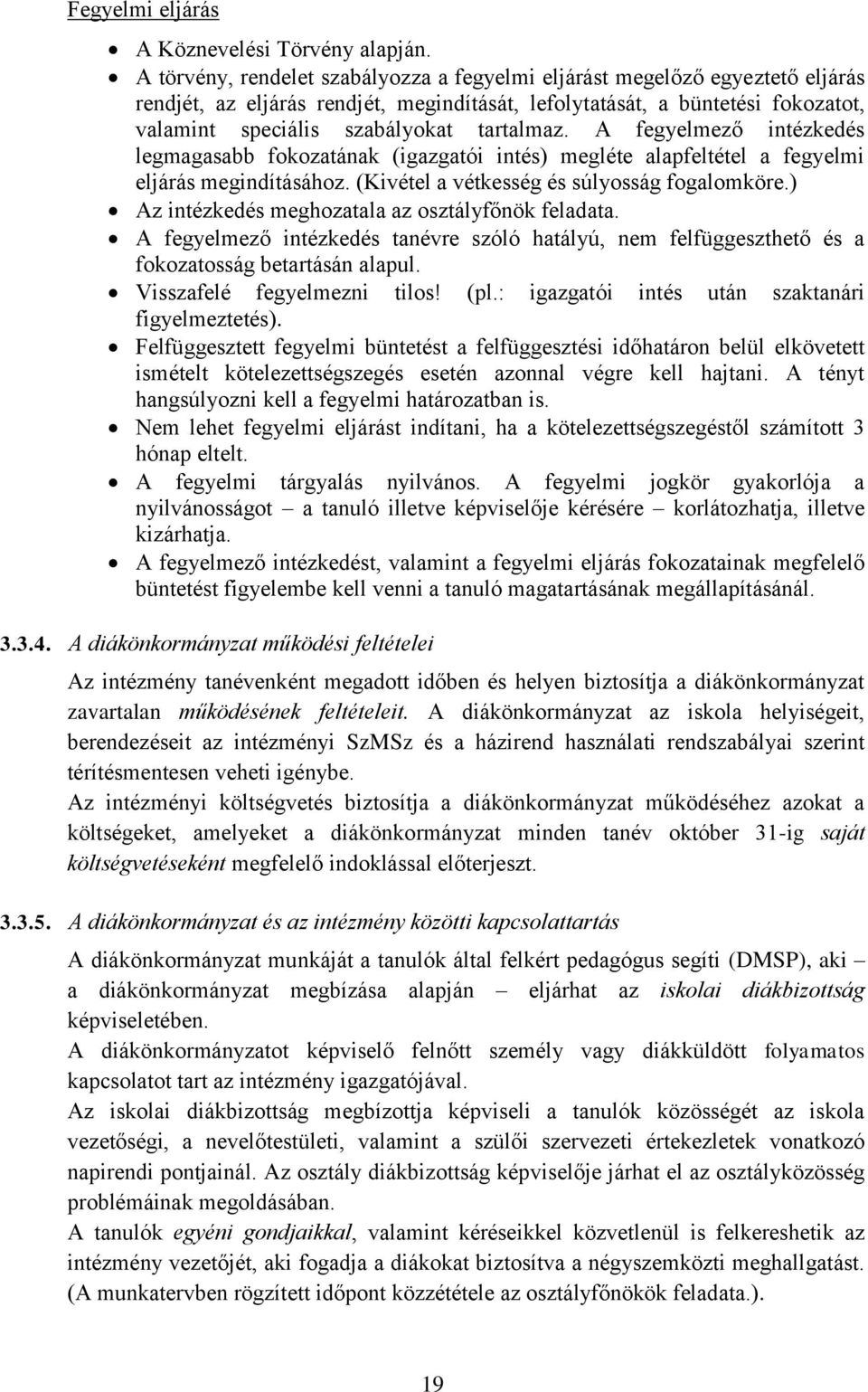 tartalmaz. A fegyelmező intézkedés legmagasabb fokozatának (igazgatói intés) megléte alapfeltétel a fegyelmi eljárás megindításához. (Kivétel a vétkesség és súlyosság fogalomköre.