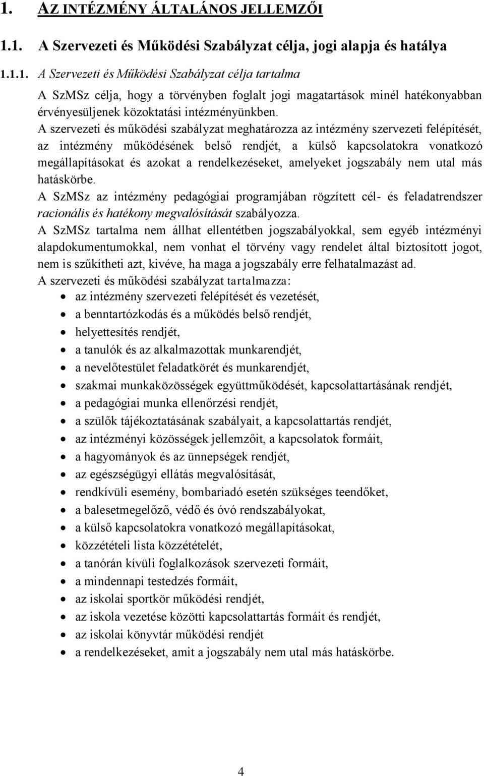 rendelkezéseket, amelyeket jogszabály nem utal más hatáskörbe. A SzMSz az intézmény pedagógiai programjában rögzített cél- és feladatrendszer racionális és hatékony megvalósítását szabályozza.