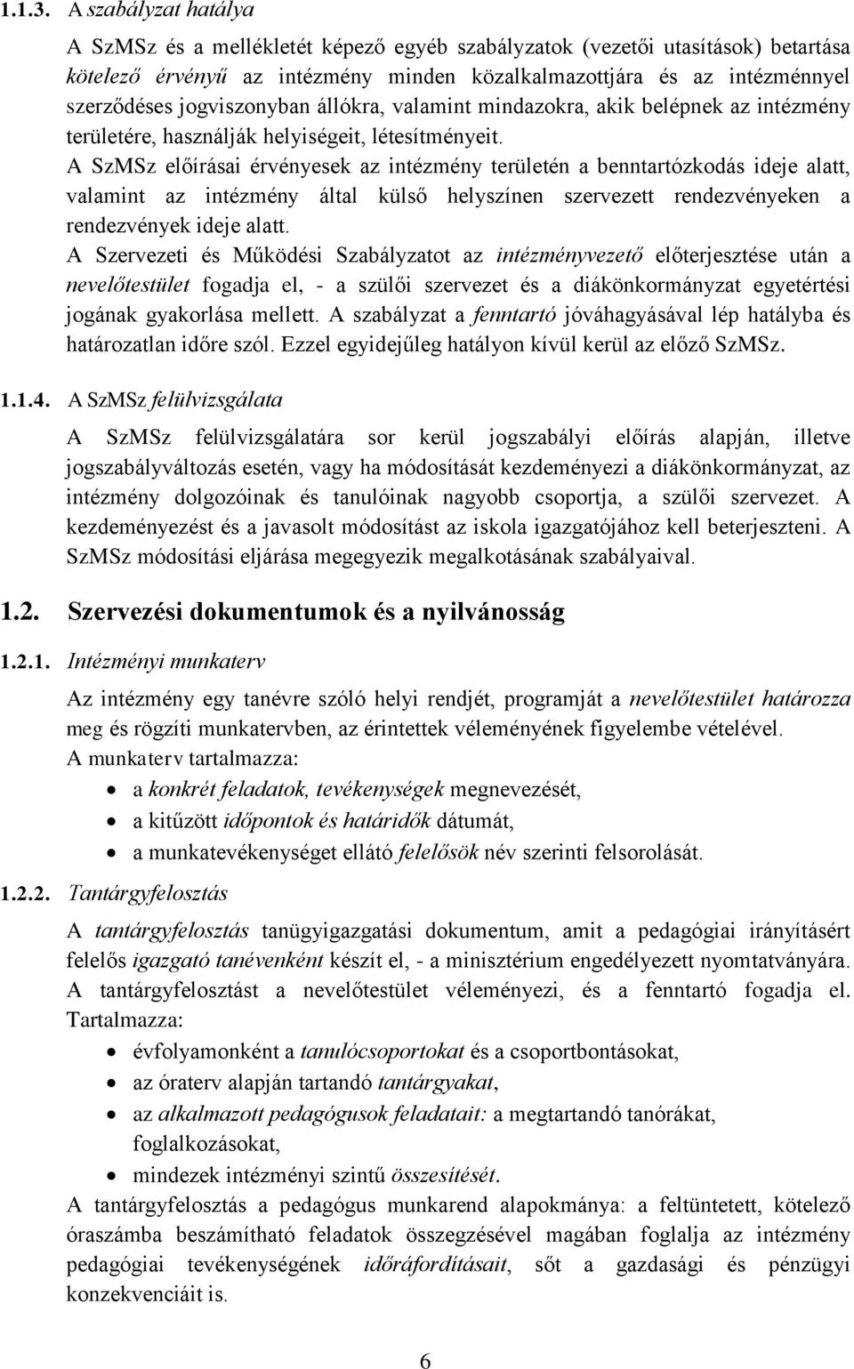 jogviszonyban állókra, valamint mindazokra, akik belépnek az intézmény területére, használják helyiségeit, létesítményeit.