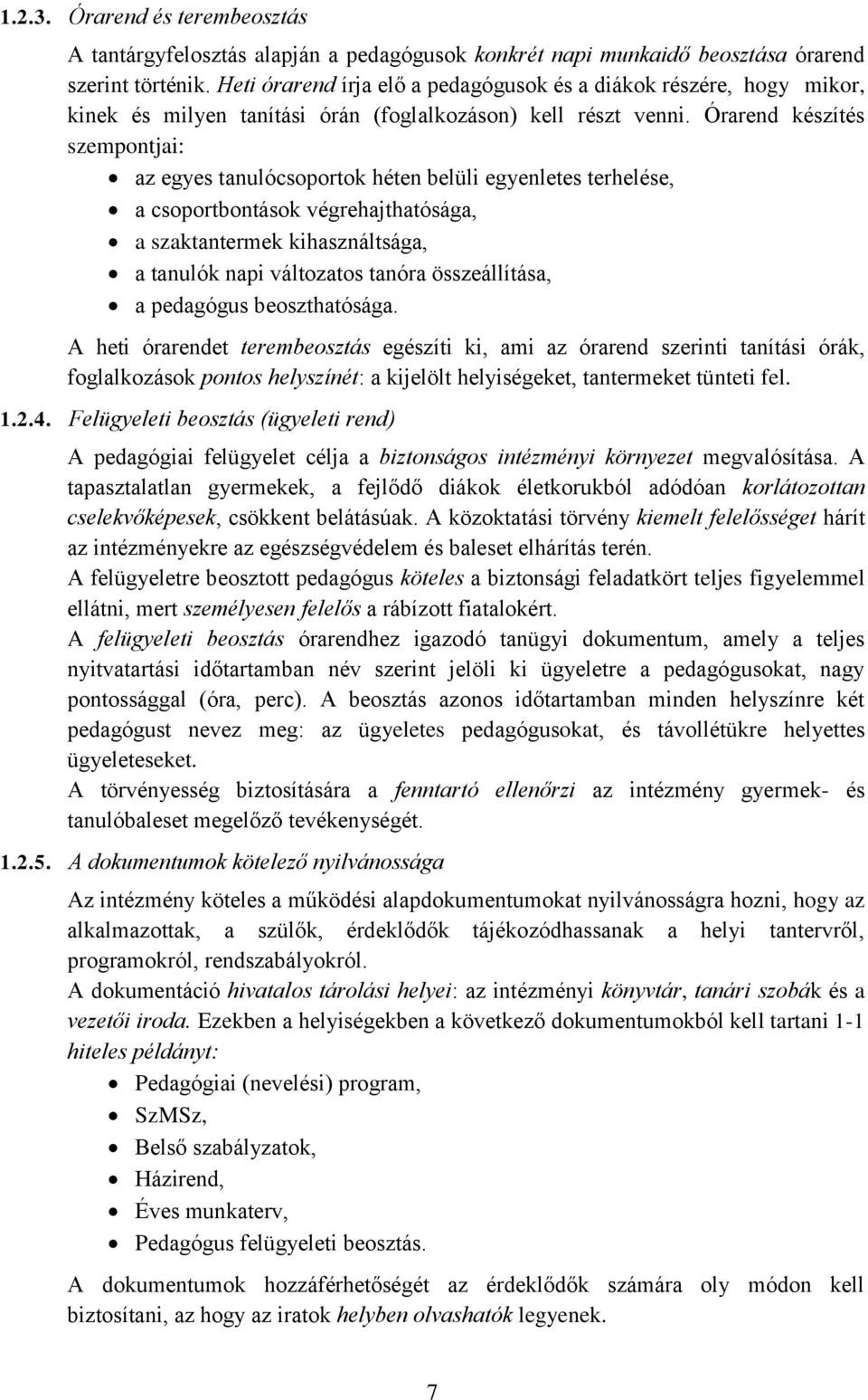 Órarend készítés szempontjai: az egyes tanulócsoportok héten belüli egyenletes terhelése, a csoportbontások végrehajthatósága, a szaktantermek kihasználtsága, a tanulók napi változatos tanóra