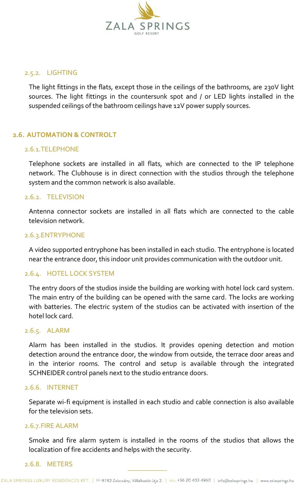 V power supply sources. 2.6. AUTOMATION & CONTROLT 2.6.1. TELEPHONE Telephone sockets are installed in all flats, which are connected to the IP telephone network.