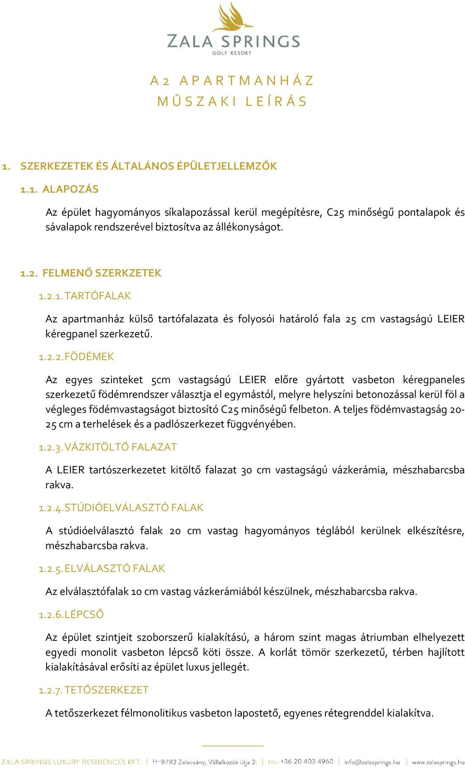 LEIER előre gyártott vasbeton kéregpaneles szerkezetű födémrendszer választja el egymástól, melyre helyszíni betonozással kerül föl a végleges födémvastagságot biztosító C25 minőségű felbeton.