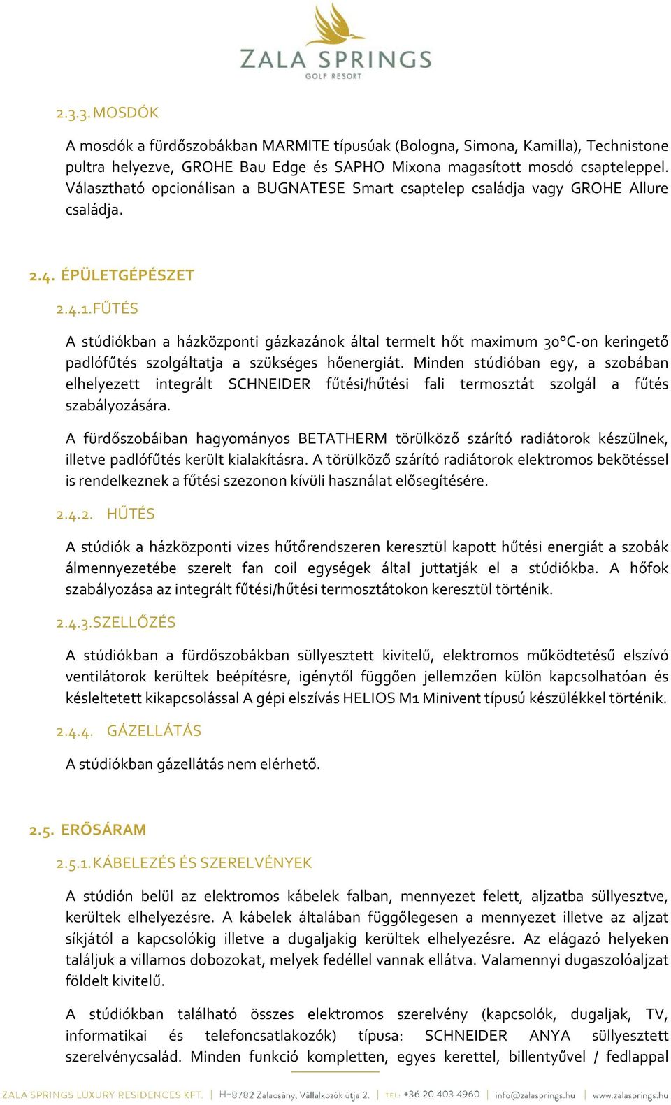 FŰTÉS A stúdiókban a házközponti gázkazánok által termelt hőt maximum 30 C-on keringető padlófűtés szolgáltatja a szükséges hőenergiát.