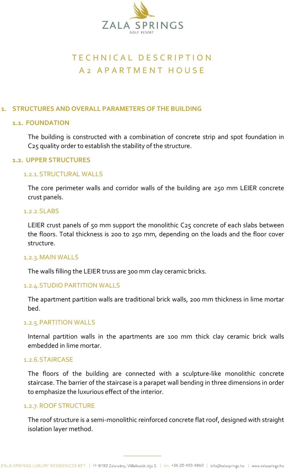 1. FOUNDATION The building is constructed with a combination of concrete strip and spot foundation in C25 quality order to establish the stability of the structure. 1.2. UPPER STRUCTURES 1.2.1. STRUCTURAL WALLS The core perimeter walls and corridor walls of the building are 250 mm LEIER concrete crust panels.