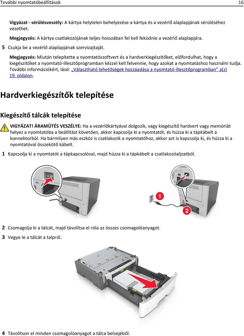 Megjegyzés: Miután telepítette a nyomtatószoftvert és a hardverkiegészítőket, előfordulhat, hogy a kiegészítőket a nyomtató-illesztőprogramban kézzel kell felvennie, hogy azokat a nyomtatáshoz