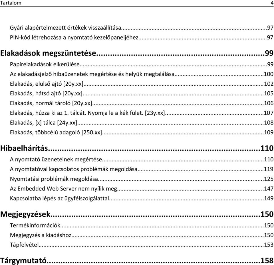 tálcát. Nyomja le a kék fület. [23y.xx]...107 Elakadás, [x] tálca [24y.xx]...108 Elakadás, többcélú adagoló [250.xx]...109 Hibaelhárítás...110 A nyomtató üzeneteinek megértése.