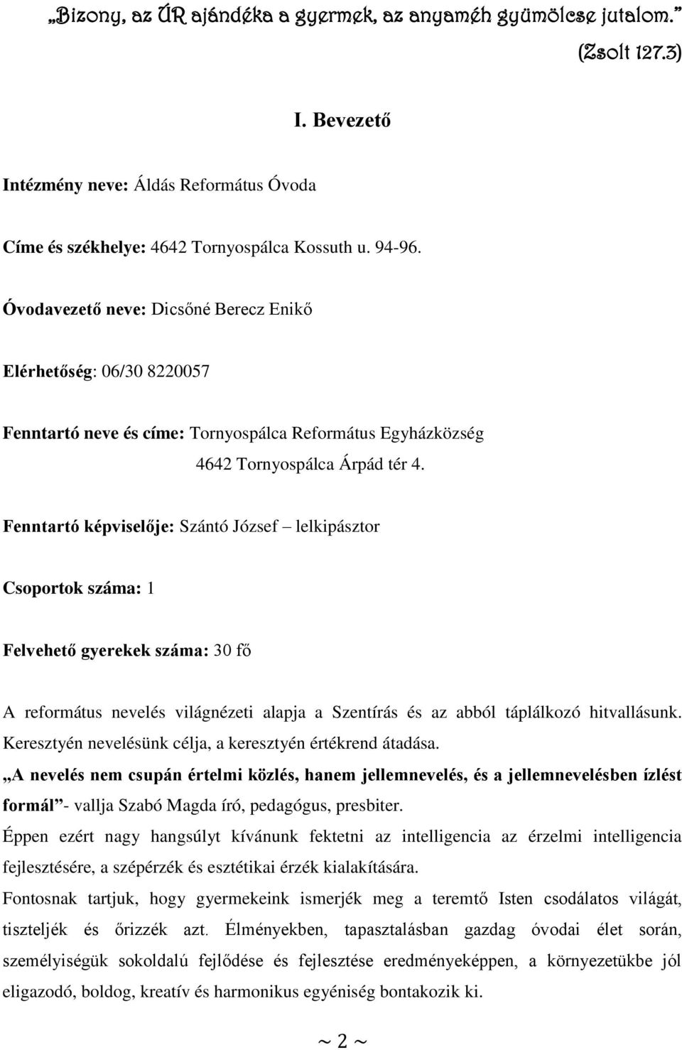 Fenntartó képviselője: Szántó József lelkipásztor Csoportok száma: 1 Felvehető gyerekek száma: 30 fő A református nevelés világnézeti alapja a Szentírás és az abból táplálkozó hitvallásunk.