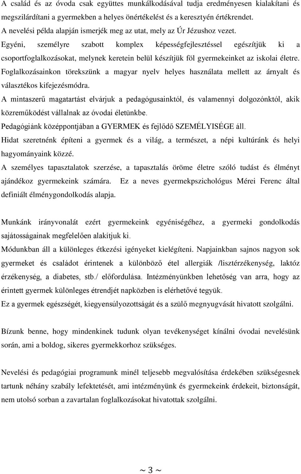 Egyéni, személyre szabott komplex képességfejlesztéssel egészítjük ki a csoportfoglalkozásokat, melynek keretein belül készítjük föl gyermekeinket az iskolai életre.