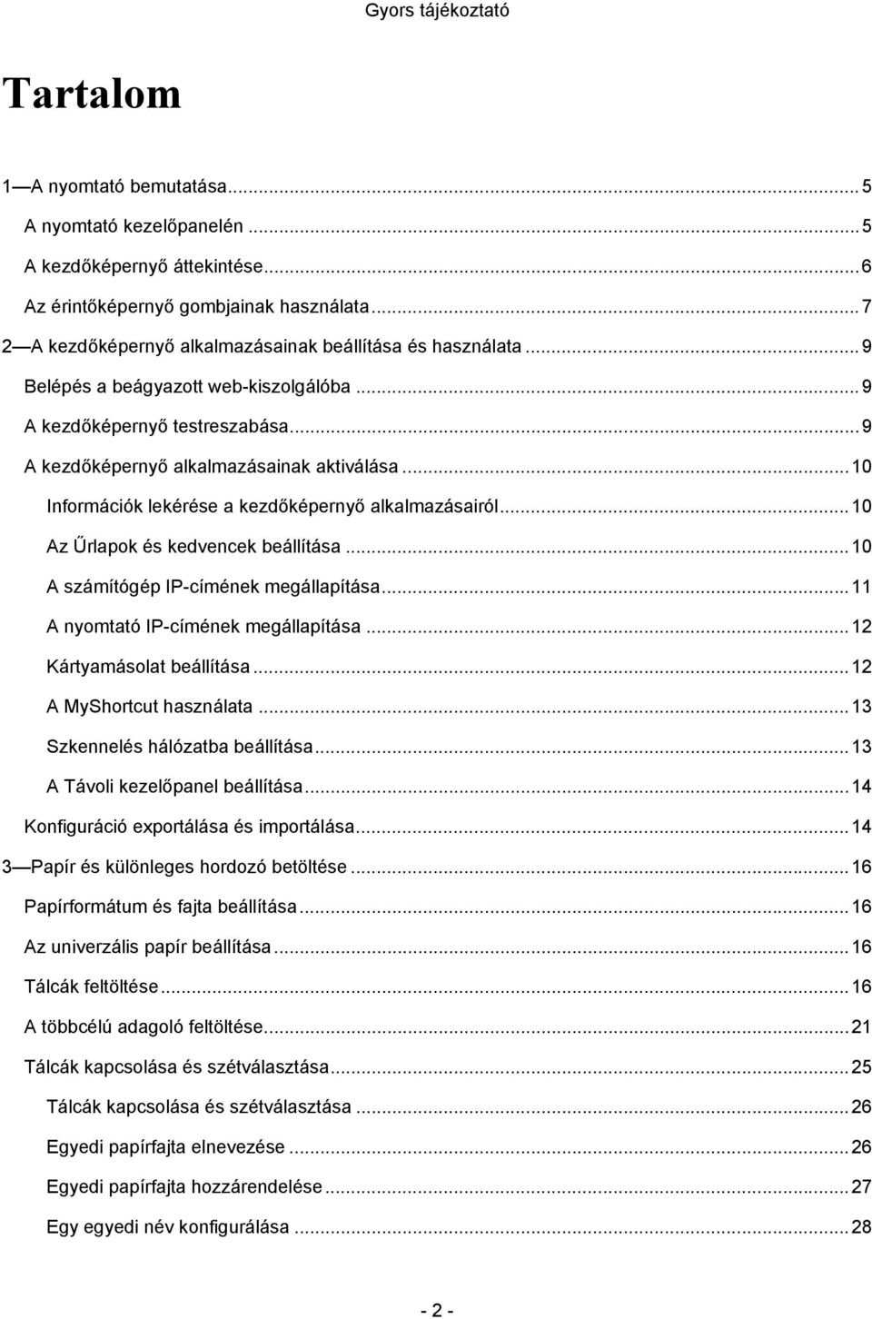 .. 10 Információk lekérése a kezdőképernyő alkalmazásairól... 10 Az Űrlapok és kedvencek beállítása... 10 A számítógép IP-címének megállapítása... 11 A nyomtató IP-címének megállapítása.