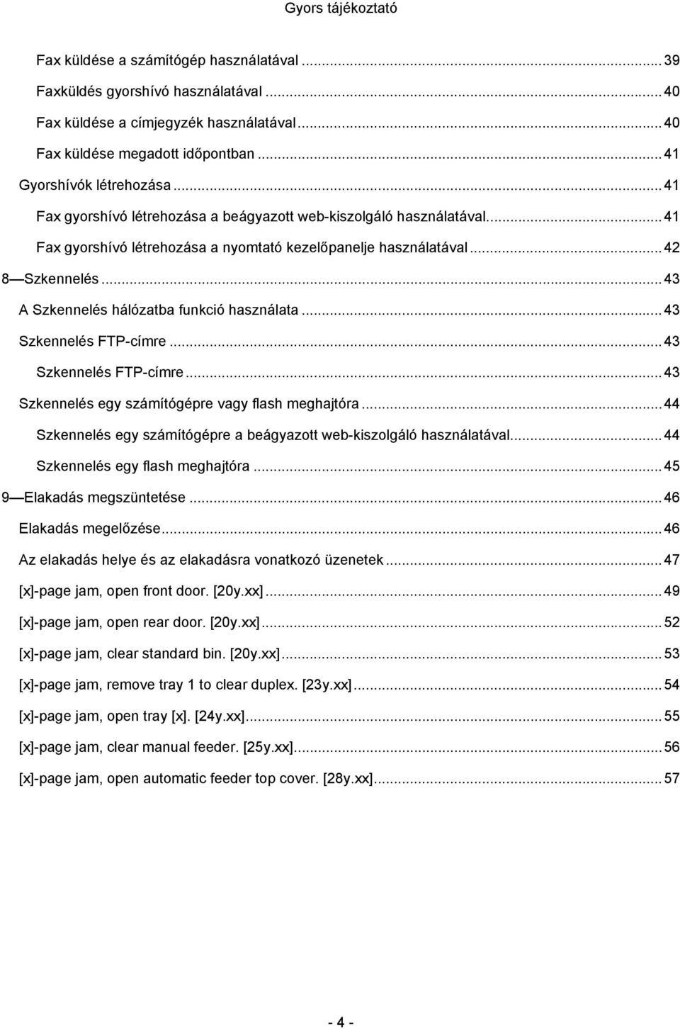 .. 43 A Szkennelés hálózatba funkció használata... 43 Szkennelés FTP-címre... 43 Szkennelés FTP-címre... 43 Szkennelés egy számítógépre vagy flash meghajtóra.