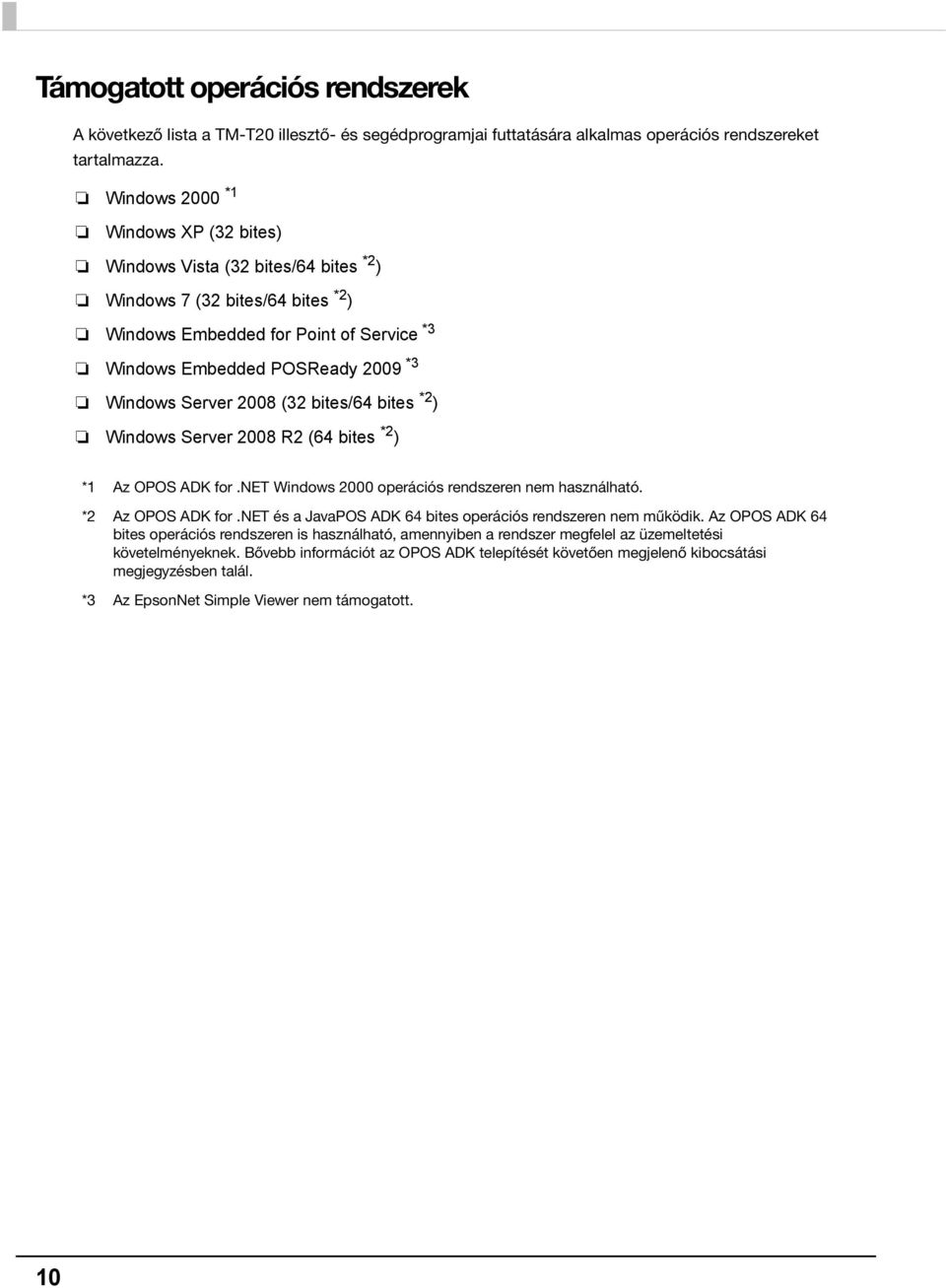 bites/64 bites * ) Windows Server 008 R (64 bites * ) *1 Az OPOS ADK for.net Windows 000 operációs rendszeren nem használható. * Az OPOS ADK for.