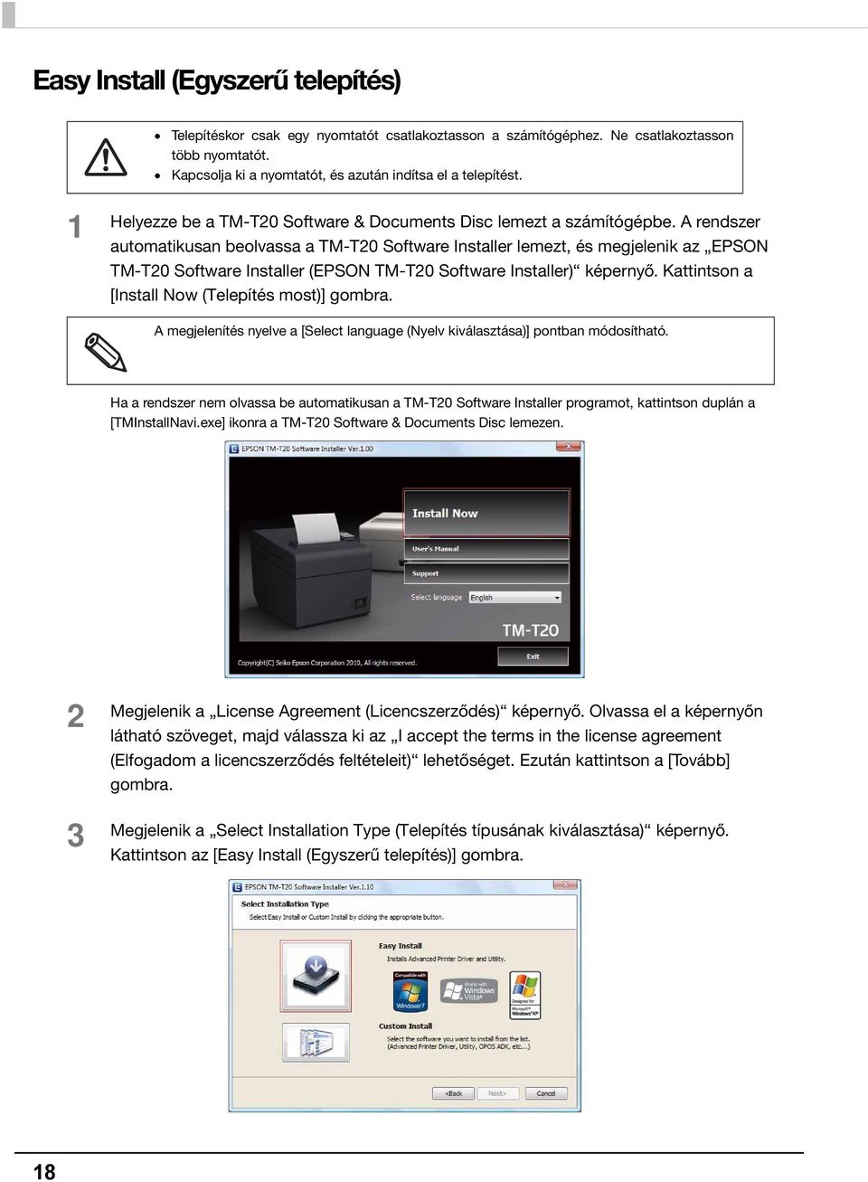 A rendszer automatikusan beolvassa a TM-T0 Software Installer lemezt, és megjelenik az EPSON TM-T0 Software Installer (EPSON TM-T0 Software Installer) képernyő.