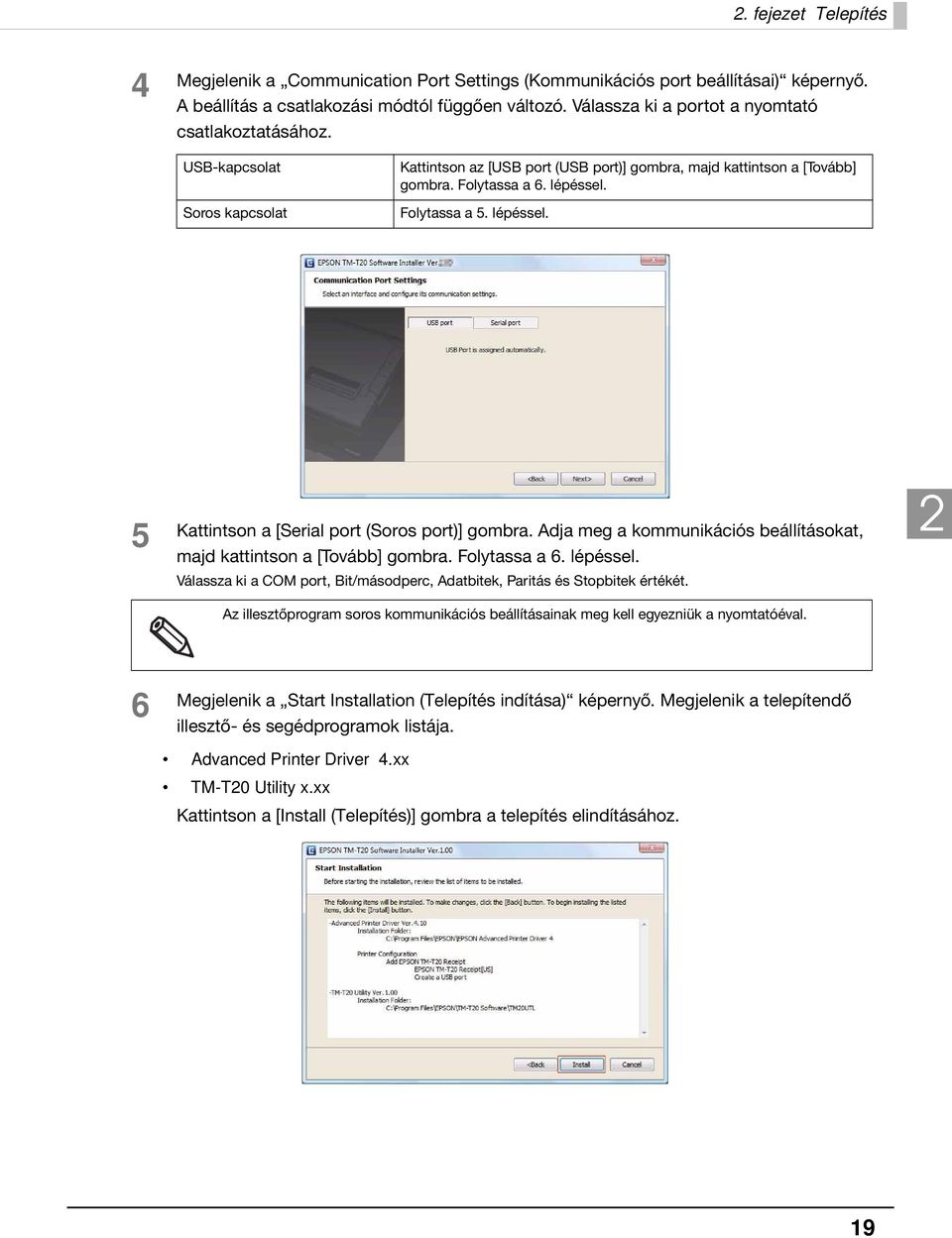 lépéssel. 5 Kattintson a [Serial port (Soros port)] gombra. Adja meg a kommunikációs beállításokat, majd kattintson a [Tovább] gombra. Folytassa a 6. lépéssel.