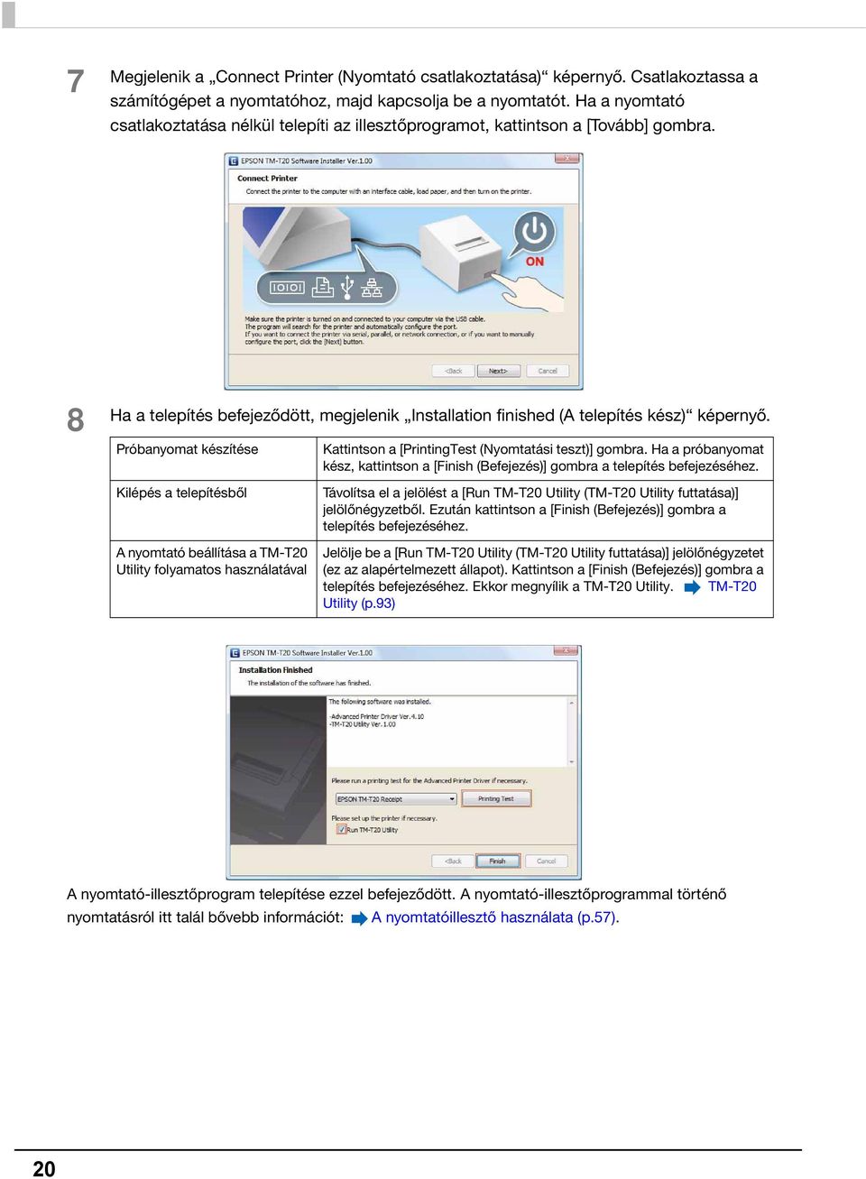 Próbanyomat készítése Kilépés a telepítésből A nyomtató beállítása a TM-T0 Utility folyamatos használatával Kattintson a [PrintingTest (Nyomtatási teszt)] gombra.