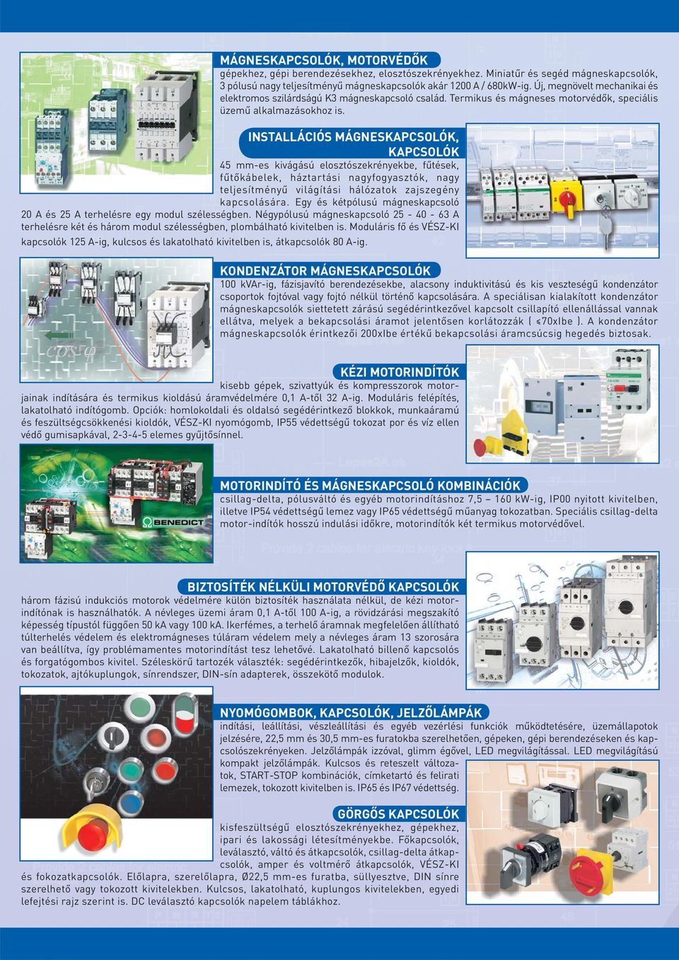 INSTALLÁCIÓS MÁGNESKAPCSOLÓK, KAPCSOLÓK 45 mm-es kivágású elosztószekrényekbe, fűtések, fűtőkábelek, háztartási nagyfogyasztók, nagy teljesítményű világítási hálózatok zajszegény kapcsolására.
