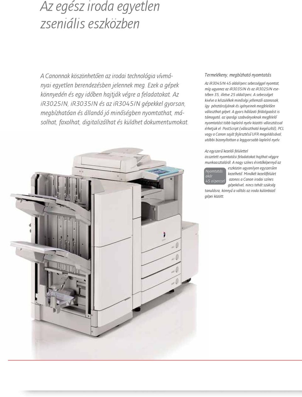 Az ir3025/n, ir3035/n és az ir3045/n gépekkel gyorsan, megbízhatóan és állandó jó minőségben nyomtathat, másolhat, faxolhat, digitalizálhat és küldhet dokumentumokat.