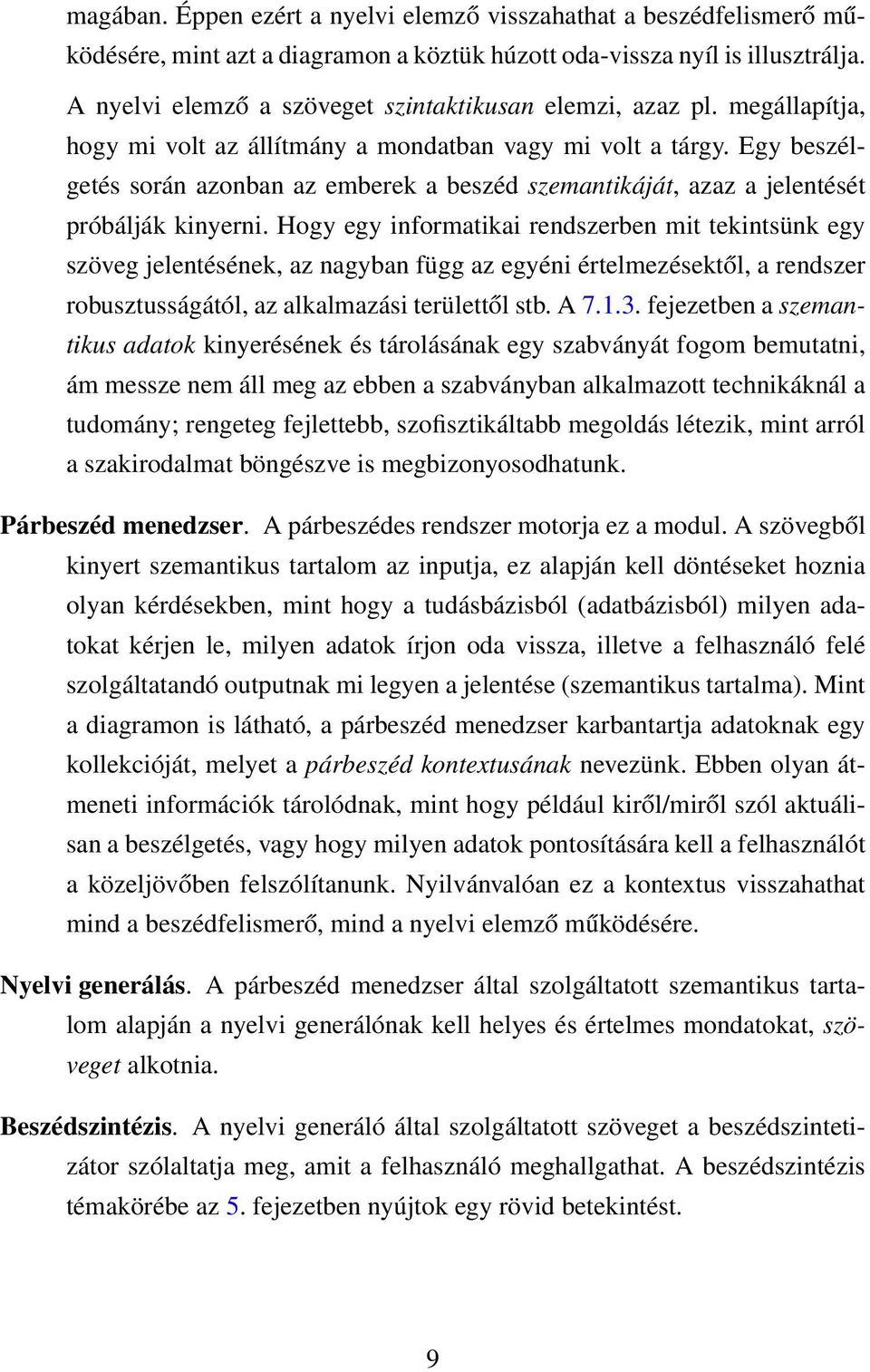 Egy beszélgetés során azonban az emberek a beszéd szemantikáját, azaz a jelentését próbálják kinyerni.