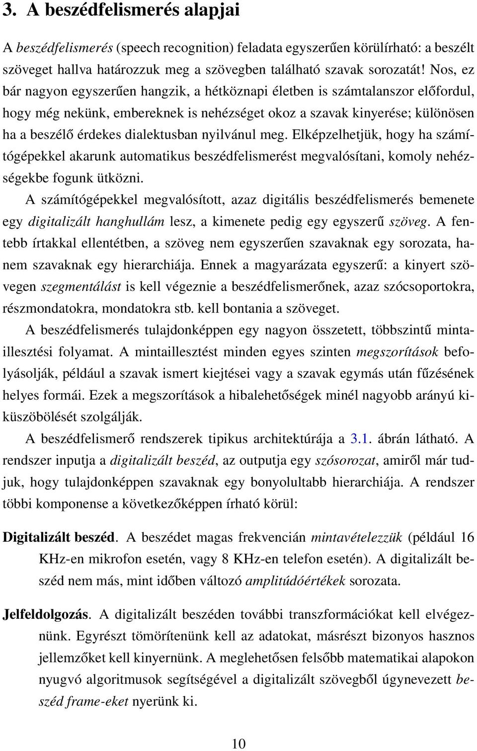 nyilvánul meg. Elképzelhetjük, hogy ha számítógépekkel akarunk automatikus beszédfelismerést megvalósítani, komoly nehézségekbe fogunk ütközni.