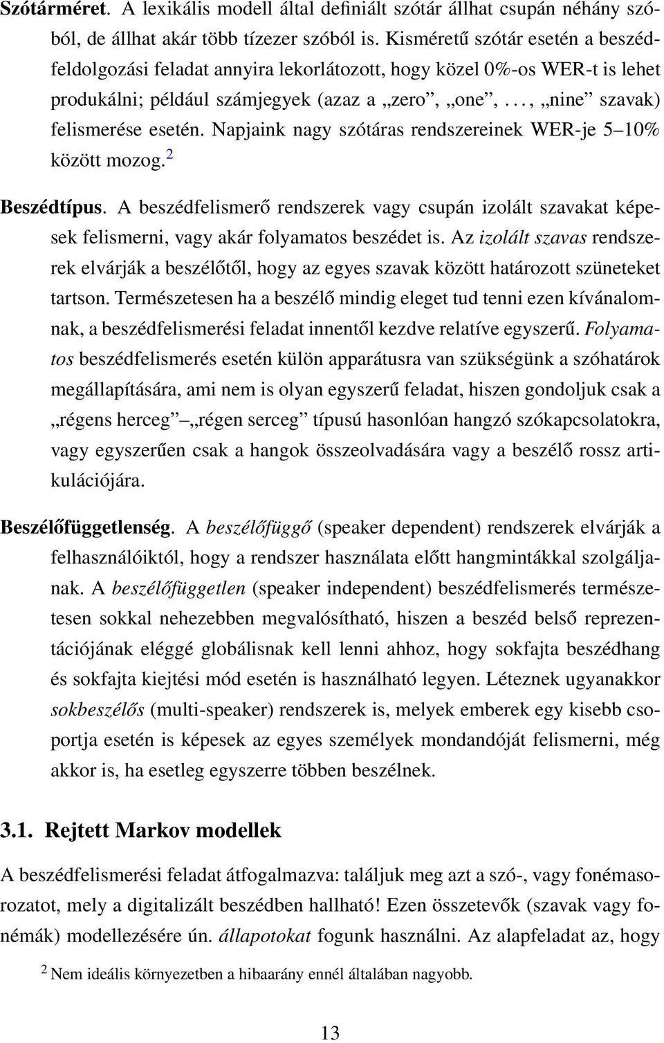 Napjaink nagy szótáras rendszereinek WER-je 5 10% között mozog. 2 Beszédtípus. A beszédfelismerő rendszerek vagy csupán izolált szavakat képesek felismerni, vagy akár folyamatos beszédet is.