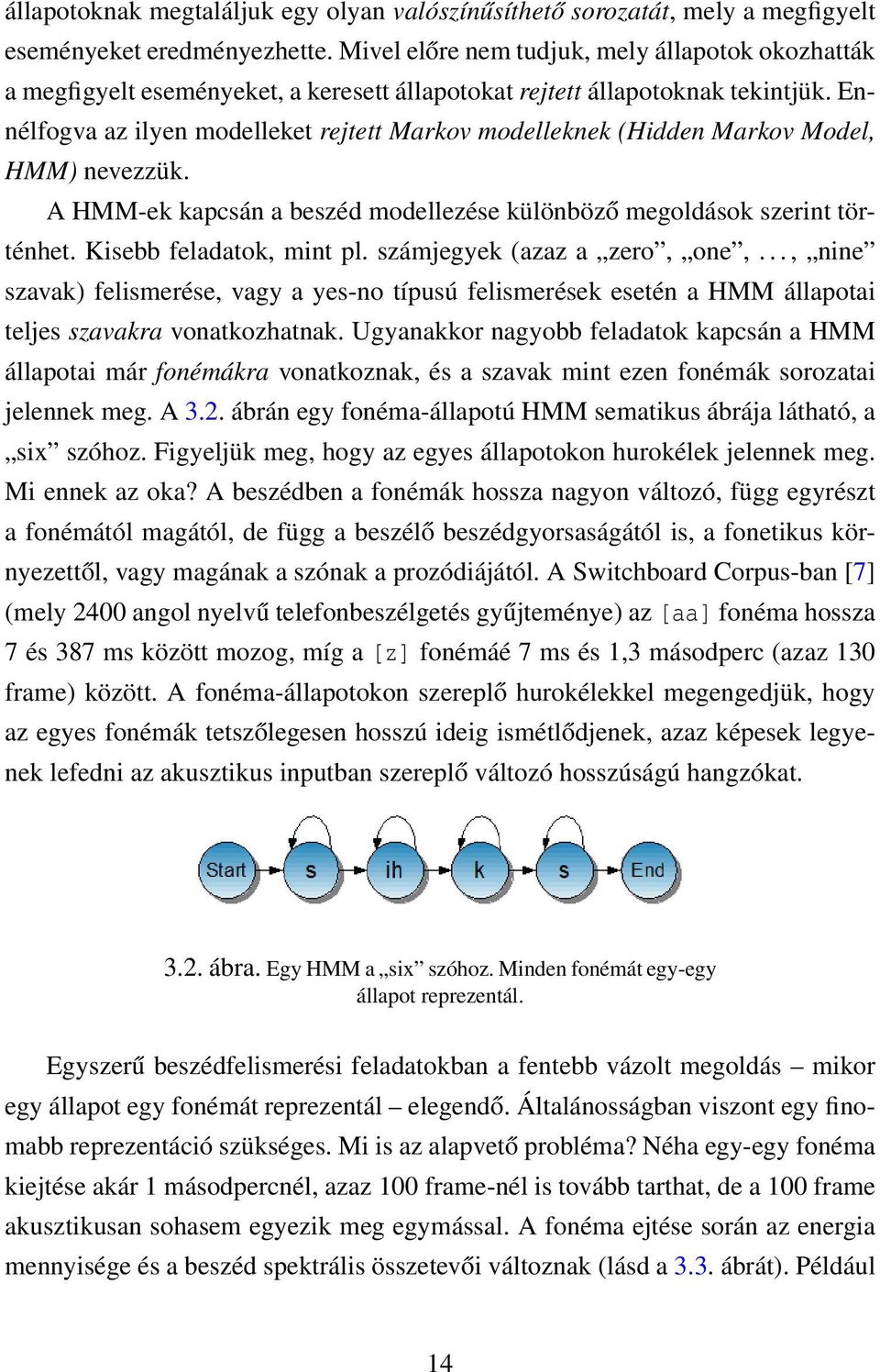 Ennélfogva az ilyen modelleket rejtett Markov modelleknek (Hidden Markov Model, HMM) nevezzük. A HMM-ek kapcsán a beszéd modellezése különböző megoldások szerint történhet. Kisebb feladatok, mint pl.