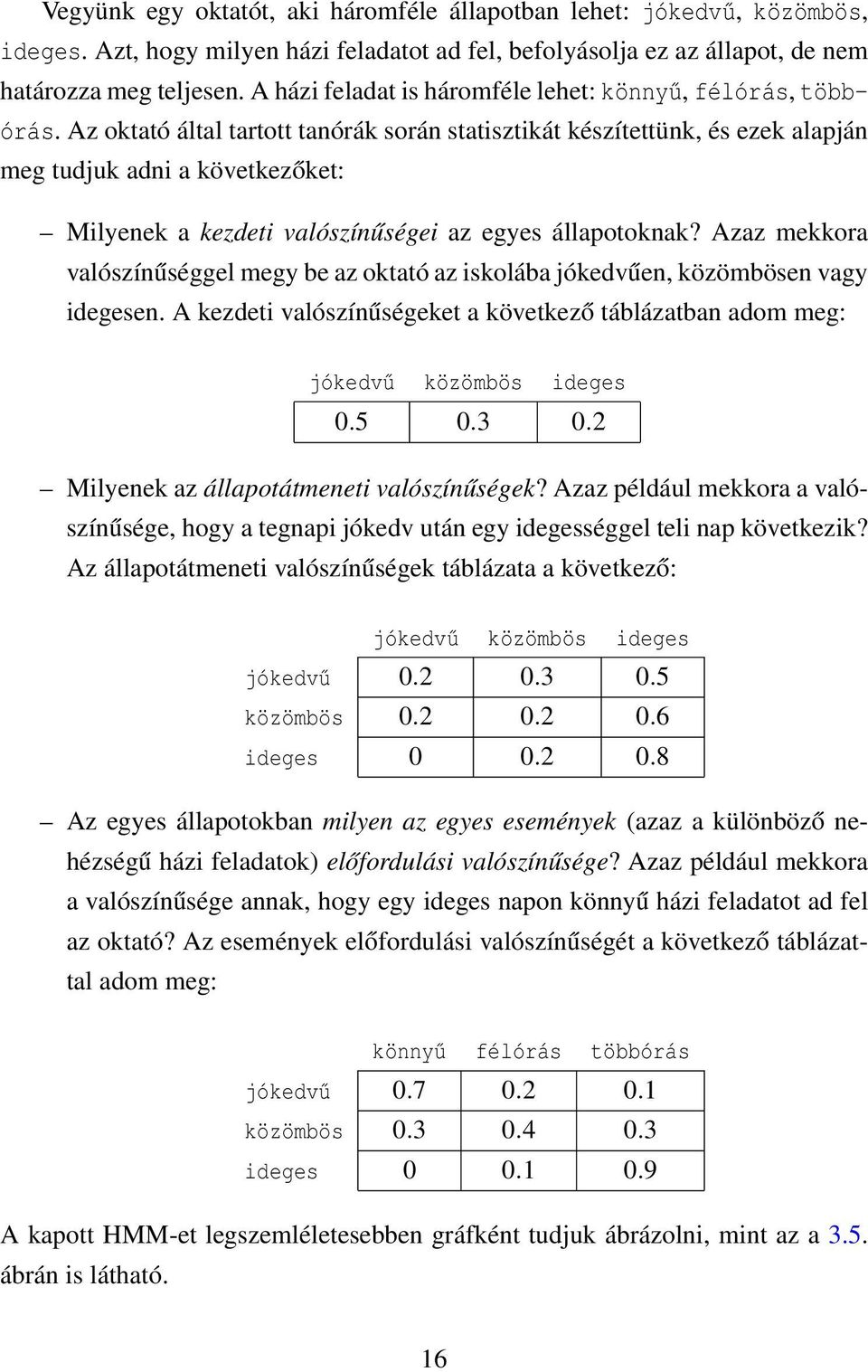 Az oktató által tartott tanórák során statisztikát készítettünk, és ezek alapján meg tudjuk adni a következőket: Milyenek a kezdeti valószínűségei az egyes állapotoknak?