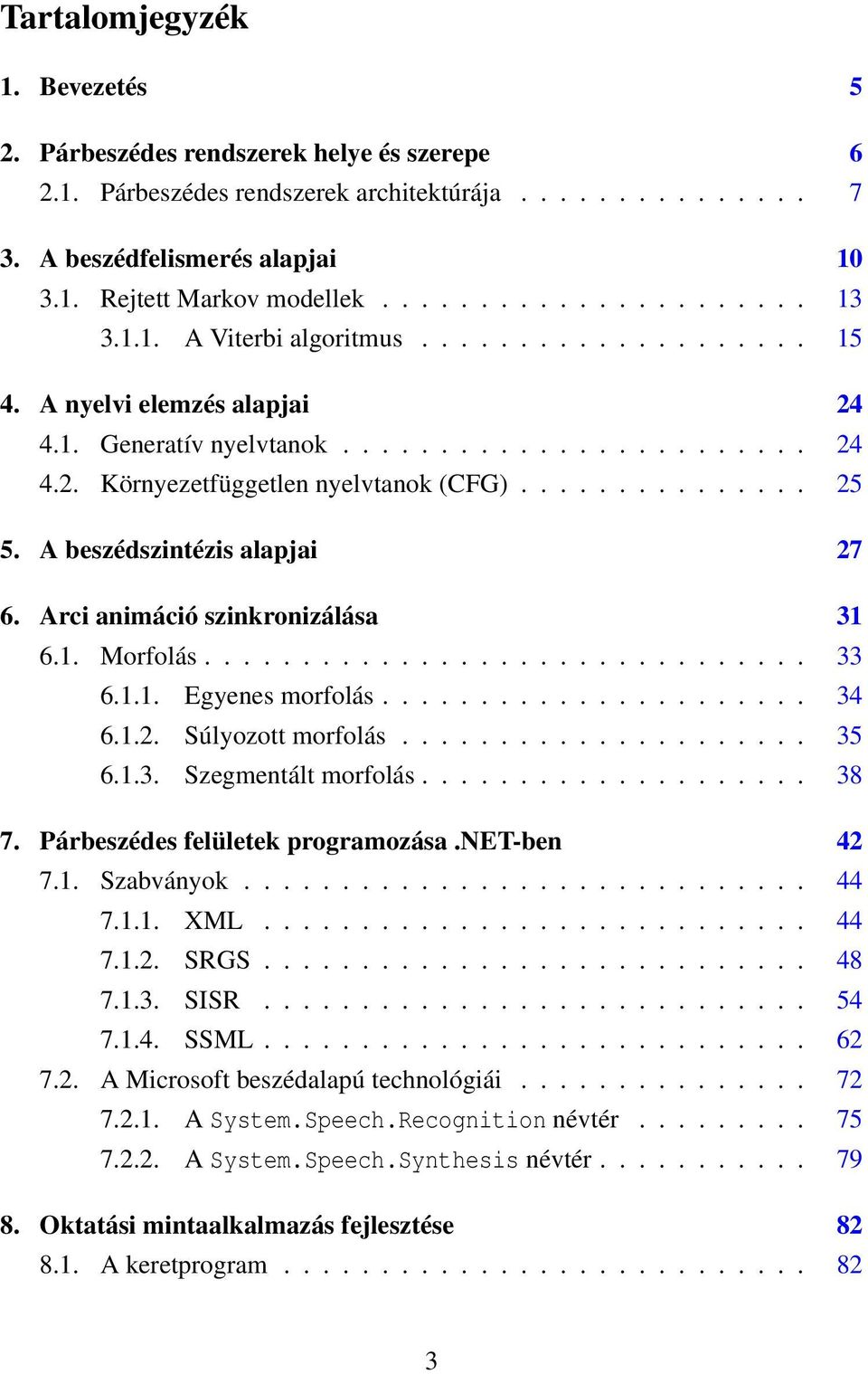 .............. 25 5. A beszédszintézis alapjai 27 6. Arci animáció szinkronizálása 31 6.1. Morfolás............................... 33 6.1.1. Egyenes morfolás...................... 34 6.1.2. Súlyozott morfolás.