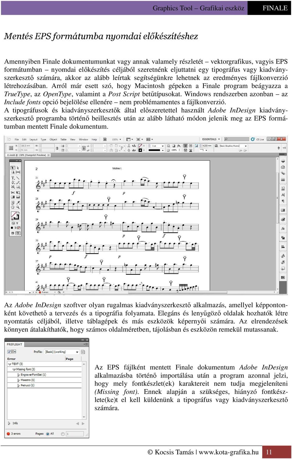 Arról már esett szó, hogy Macintosh gépeken a Finale program beágyazza a TrueType, az OpenType, valamint a Post Script betűtípusokat.