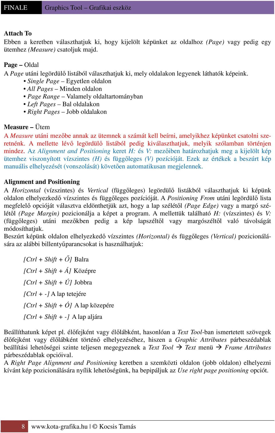 Single Page Egyetlen oldalon All Pages Minden oldalon Page Range Valamely oldaltartományban Left Pages Bal oldalakon Right Pages Jobb oldalakon Measure Ütem A Measure utáni mezőbe annak az ütemnek a