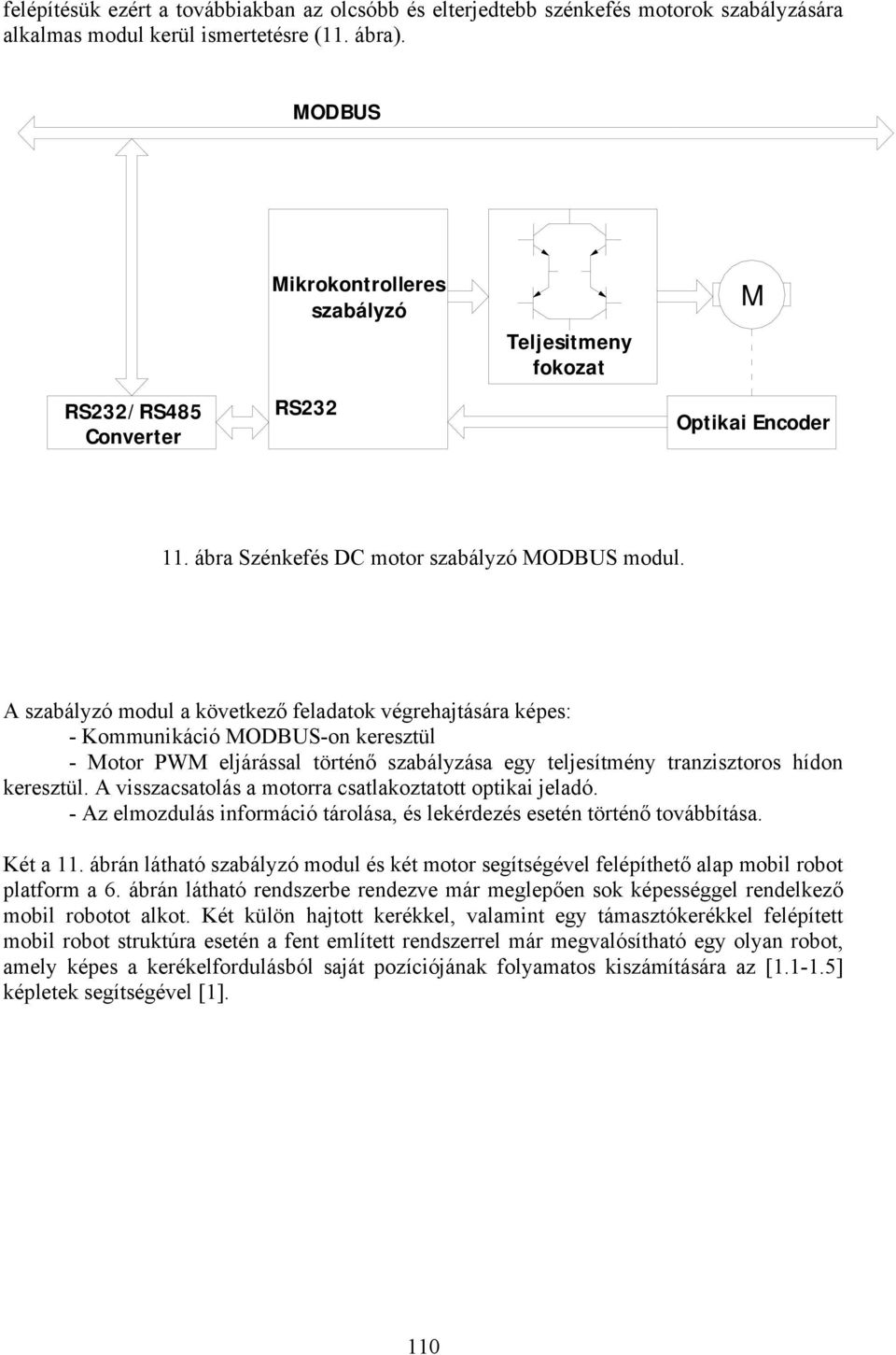 A szabályzó modul a következő feladatok végrehajtására képes: - Kommunikáció MODBUS-on keresztül - Motor PWM eljárással történő szabályzása egy teljesítmény tranzisztoros hídon keresztül.