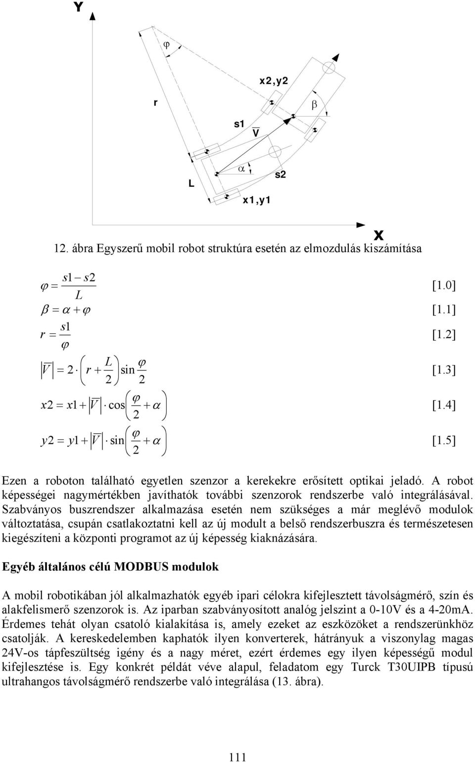 A robot képességei nagymértékben javíthatók további szenzorok rendszerbe való integrálásával.