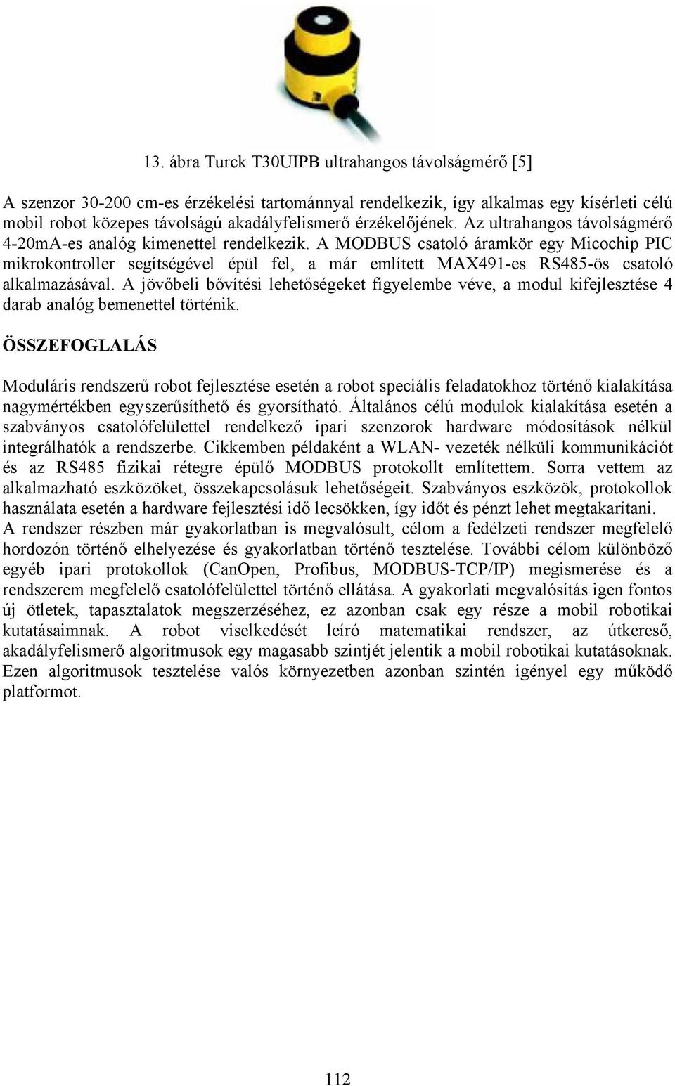 A MODBUS csatoló áramkör egy Micochip PIC mikrokontroller segítségével épül fel, a már említett MAX491-es RS485-ös csatoló alkalmazásával.