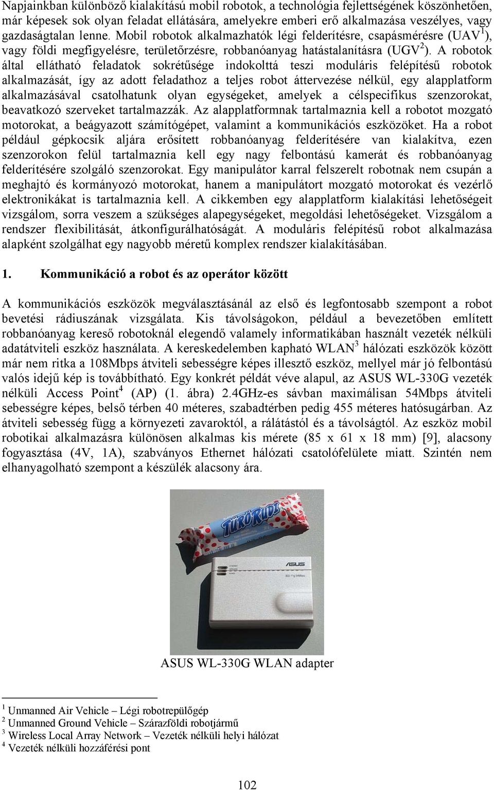 A robotok által ellátható feladatok sokrétűsége indokolttá teszi moduláris felépítésű robotok alkalmazását, így az adott feladathoz a teljes robot áttervezése nélkül, egy alapplatform alkalmazásával