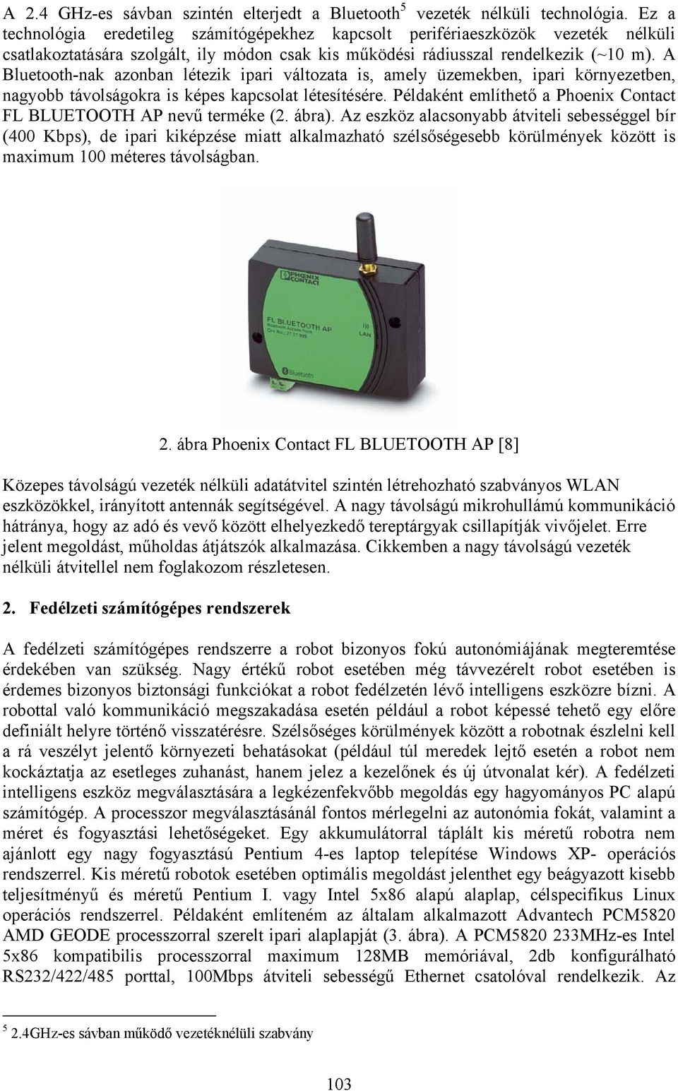 A Bluetooth-nak azonban létezik ipari változata is, amely üzemekben, ipari környezetben, nagyobb távolságokra is képes kapcsolat létesítésére.