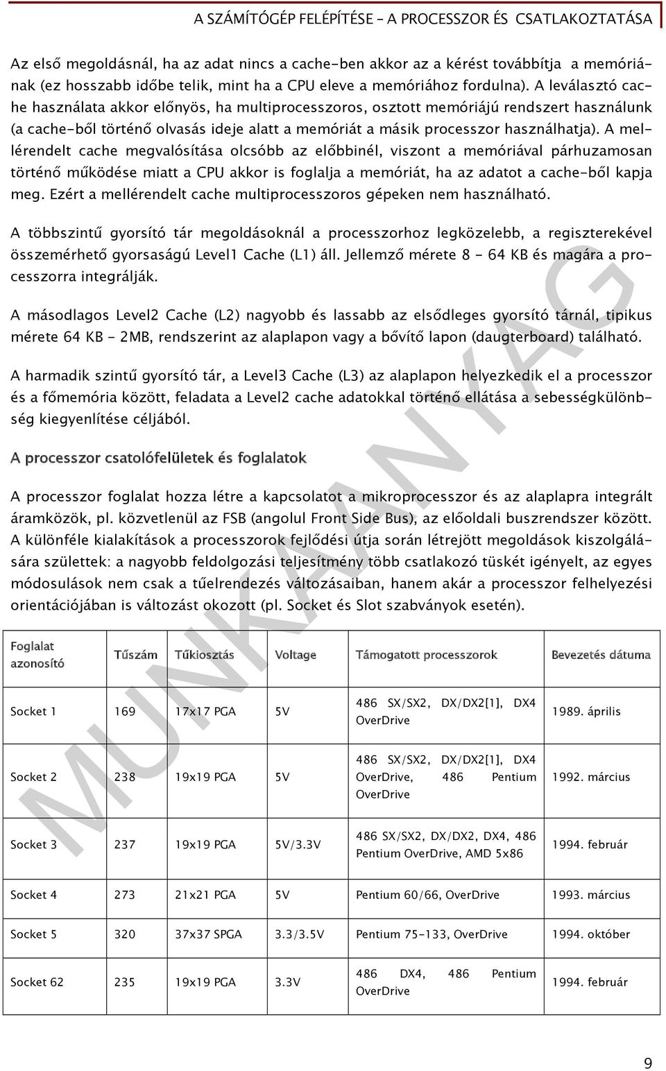 A mellérendelt cache megvalósítása olcsóbb az előbbinél, viszont a memóriával párhuzamosan történő működése miatt a CPU akkor is foglalja a memóriát, ha az adatot a cache-ből kapja meg.