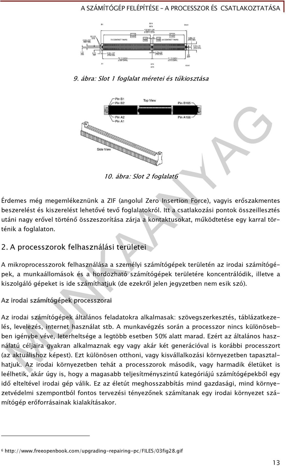 Itt a csatlakozási pontok összeillesztés utáni nagy erővel történő összeszorítása zárja a kontaktusokat, működtetése egy karral történik a foglalaton. 2.