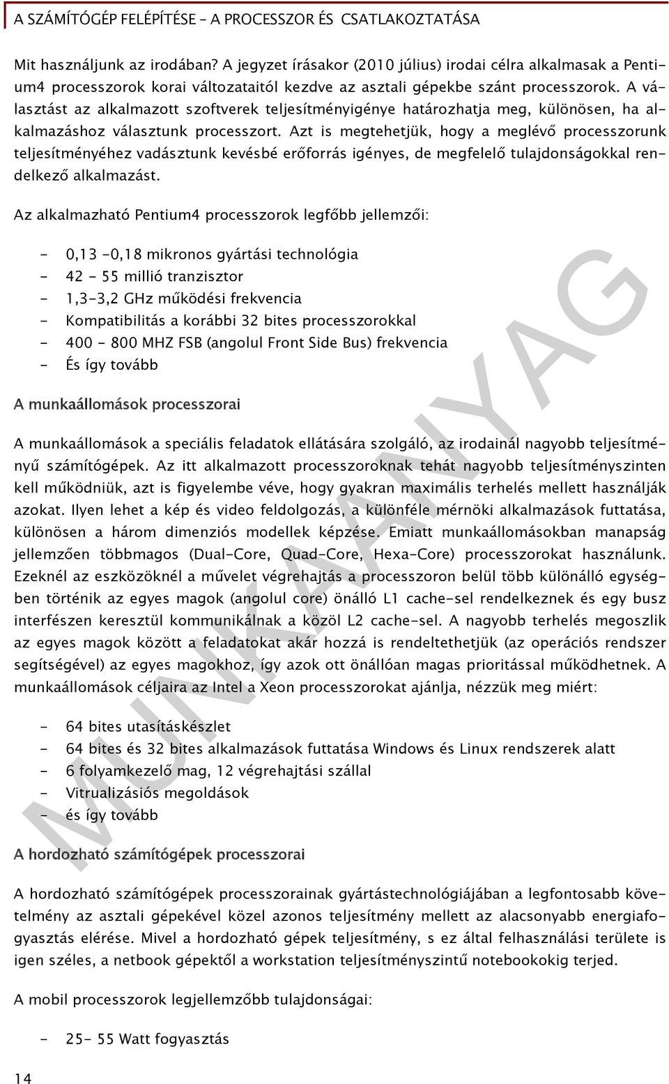 Azt is megtehetjük, hogy a meglévő processzorunk teljesítményéhez vadásztunk kevésbé erőforrás igényes, de megfelelő tulajdonságokkal rendelkező alkalmazást.